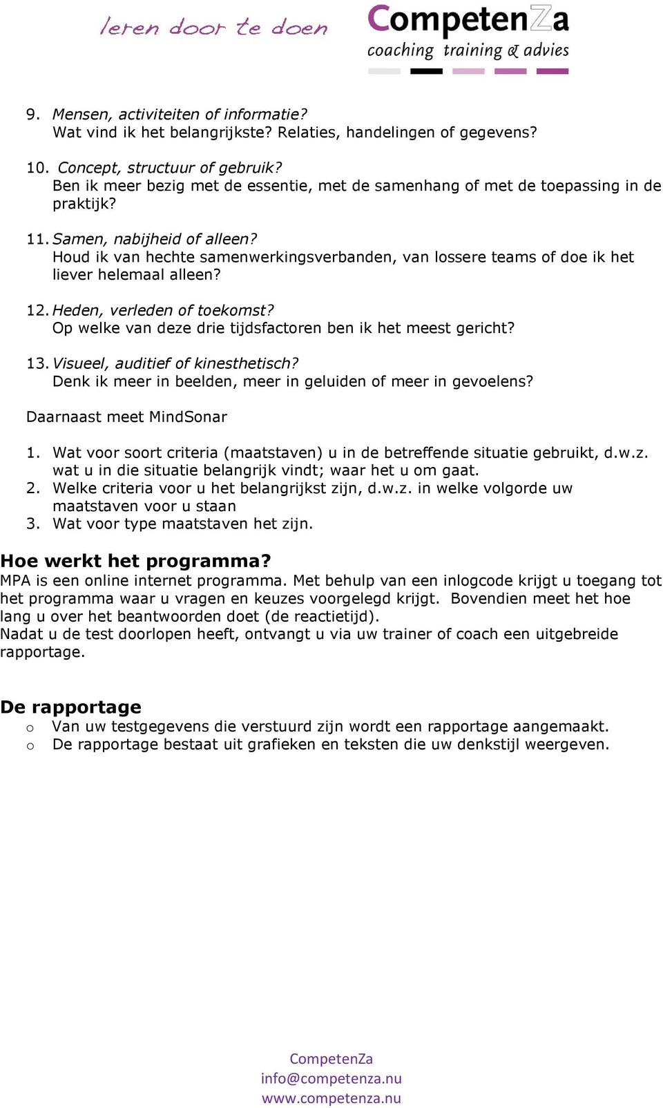 Hud ik van hechte samenwerkingsverbanden, van lssere teams f de ik het liever helemaal alleen? 12. Heden, verleden f tekmst? Op welke van deze drie tijdsfactren ben ik het meest gericht? 13.