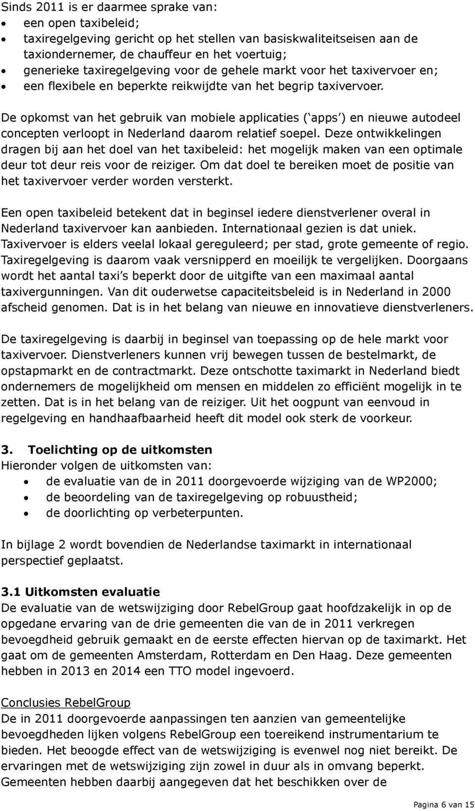 De opkomst van het gebruik van mobiele applicaties ( apps ) en nieuwe autodeel concepten verloopt in Nederland daarom relatief soepel.