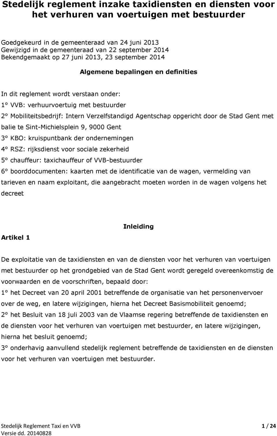 Verzelfstandigd Agentschap opgericht door de Stad Gent met balie te Sint-Michielsplein 9, 9000 Gent 3 KBO: kruispuntbank der ondernemingen 4 RSZ: rijksdienst voor sociale zekerheid 5 chauffeur: