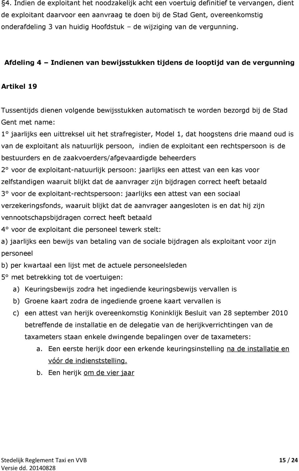 Afdeling 4 Indienen van bewijsstukken tijdens de looptijd van de vergunning Artikel 19 Tussentijds dienen volgende bewijsstukken automatisch te worden bezorgd bij de Stad Gent met name: 1 jaarlijks