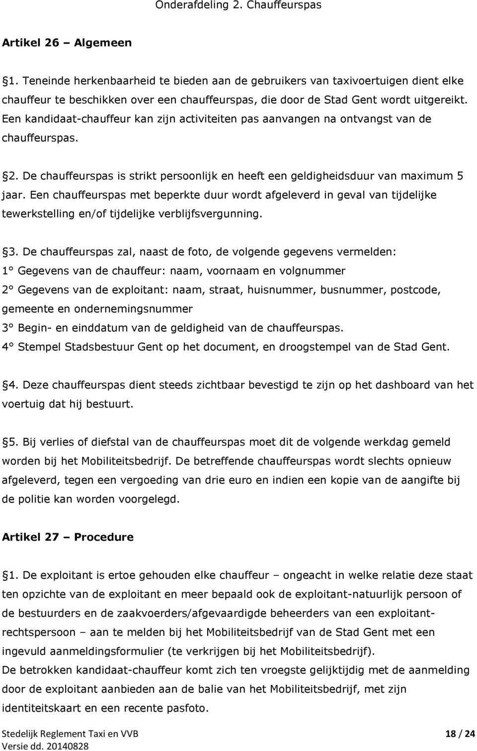 Een kandidaat-chauffeur kan zijn activiteiten pas aanvangen na ontvangst van de chauffeurspas. 2. De chauffeurspas is strikt persoonlijk en heeft een geldigheidsduur van maximum 5 jaar.