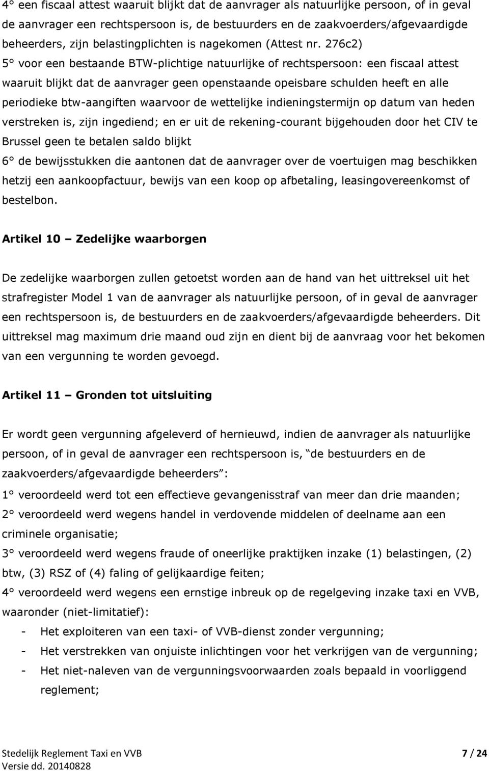 276c2) 5 voor een bestaande BTW-plichtige natuurlijke of rechtspersoon: een fiscaal attest waaruit blijkt dat de aanvrager geen openstaande opeisbare schulden heeft en alle periodieke btw-aangiften