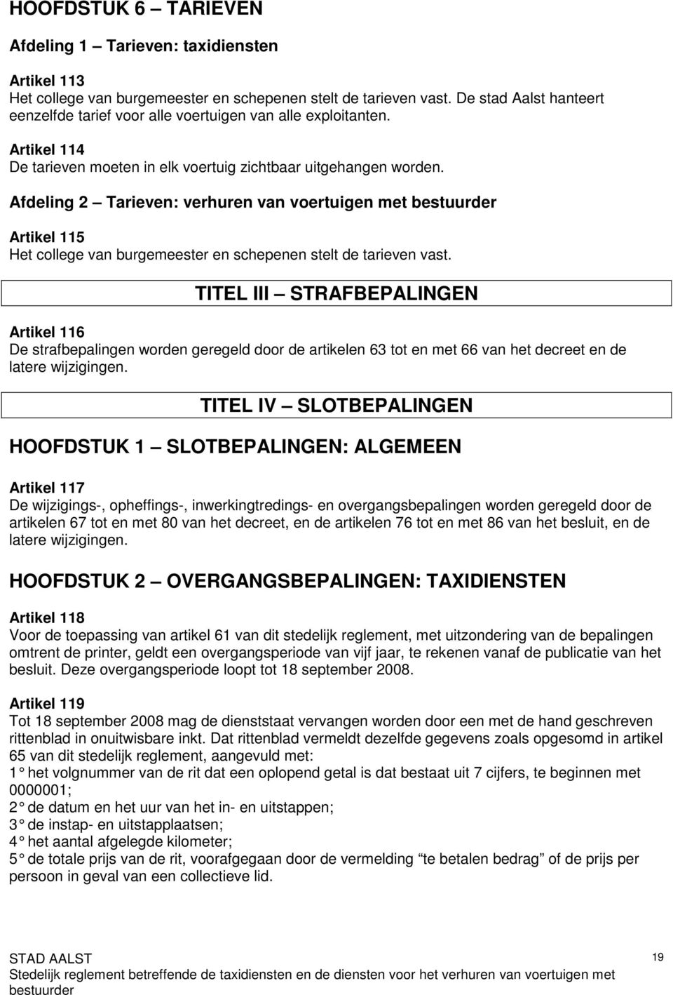 Afdeling 2 Tarieven: verhuren van voertuigen met Artikel 115 Het college van burgemeester en schepenen stelt de tarieven vast.