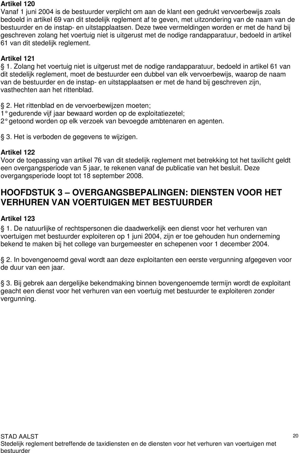 Deze twee vermeldingen worden er met de hand bij geschreven zolang het voertuig niet is uitgerust met de nodige randapparatuur, bedoeld in artikel 61 van dit stedelijk reglement. Artikel 121 1.