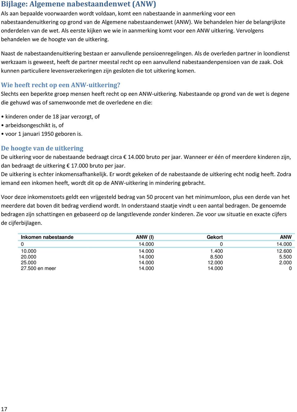 Naast de nabestaandenuitkering bestaan er aanvullende pensioenregelingen.