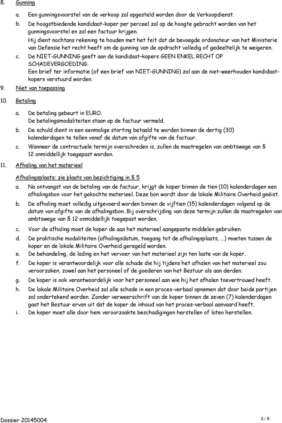 Hij dient nochtans rekening te houden met het feit dat de bevoegde ordonateur van het Ministerie van Defensie het recht heeft om de gunning van de opdracht volledig of gedeeltelijk te weigeren.