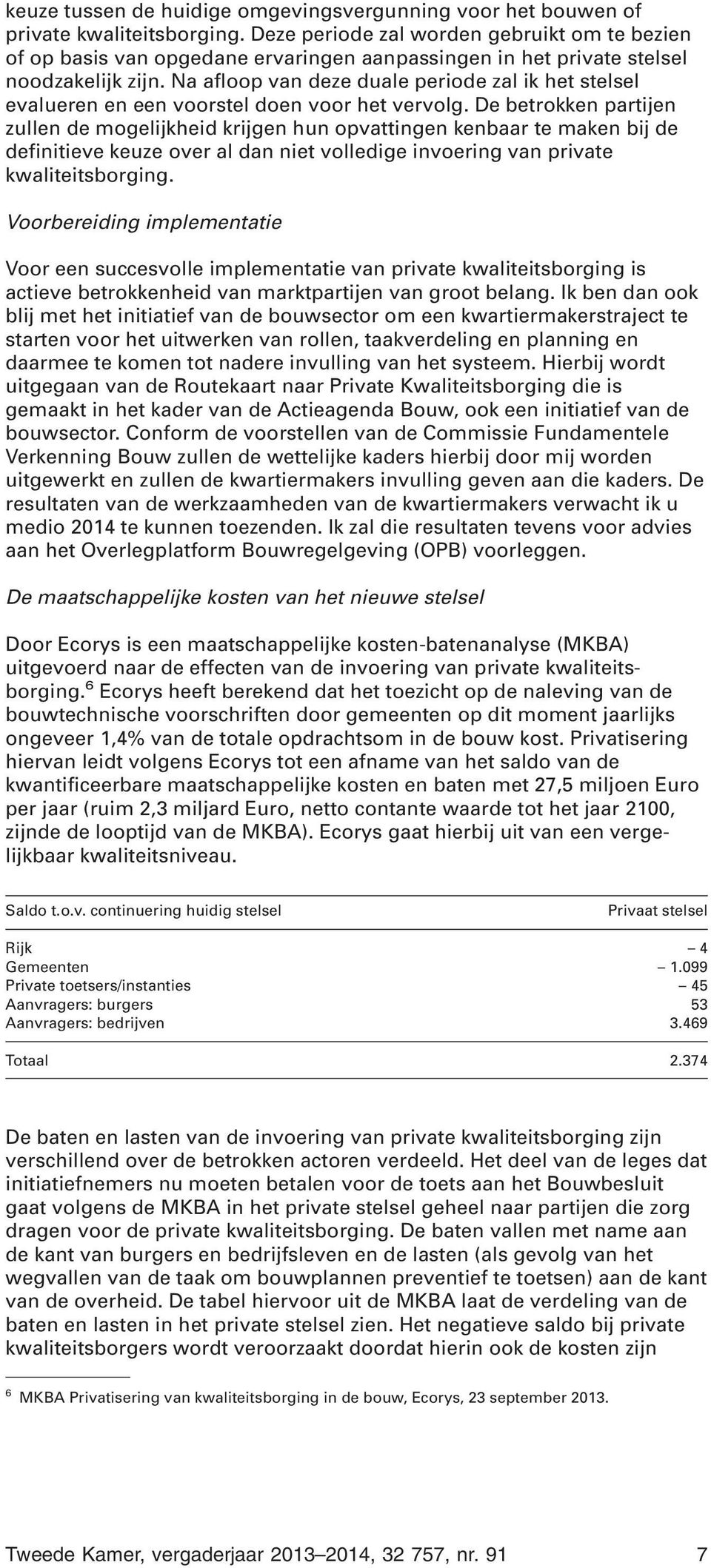 Na afloop van deze duale periode zal ik het stelsel evalueren en een voorstel doen voor het vervolg.