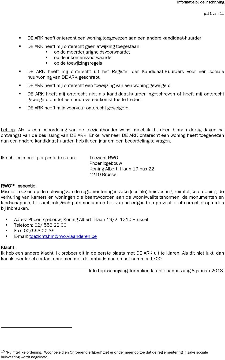 DE ARK heeft mij onterecht uit het Register der Kandidaat-Huurders voor een sociale huurwoning van DE ARK geschrapt. DE ARK heeft mij onterecht een toewijzing van een woning geweigerd.