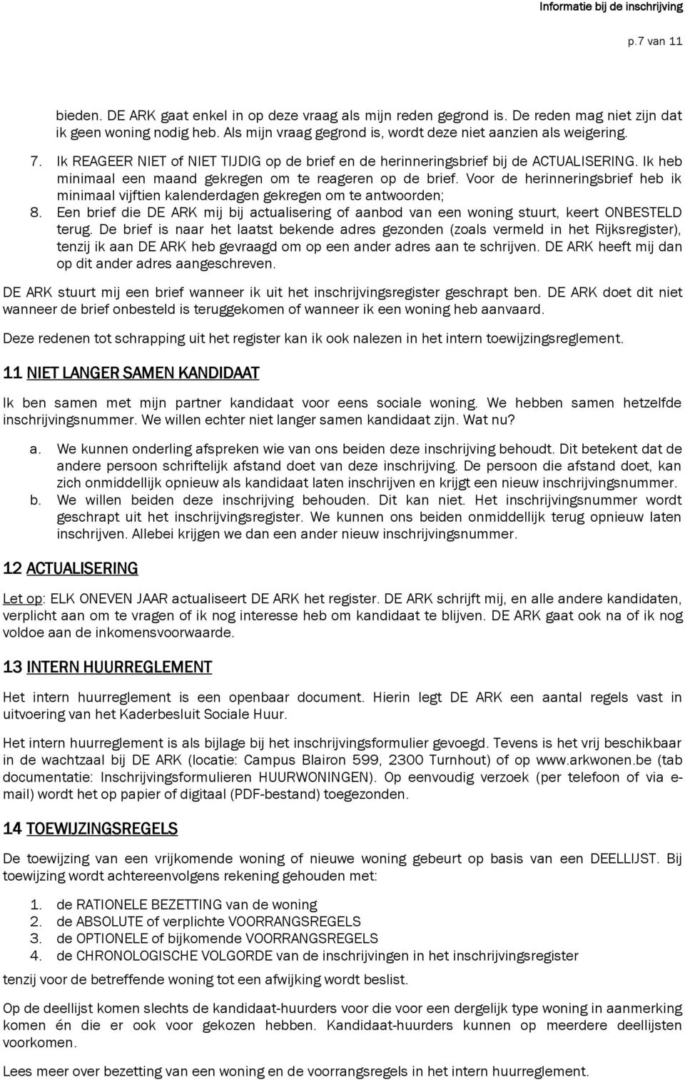 Voor de herinneringsbrief heb ik minimaal vijftien kalenderdagen gekregen om te antwoorden; 8. Een brief die DE ARK mij bij actualisering of aanbod van een woning stuurt, keert ONBESTELD terug.