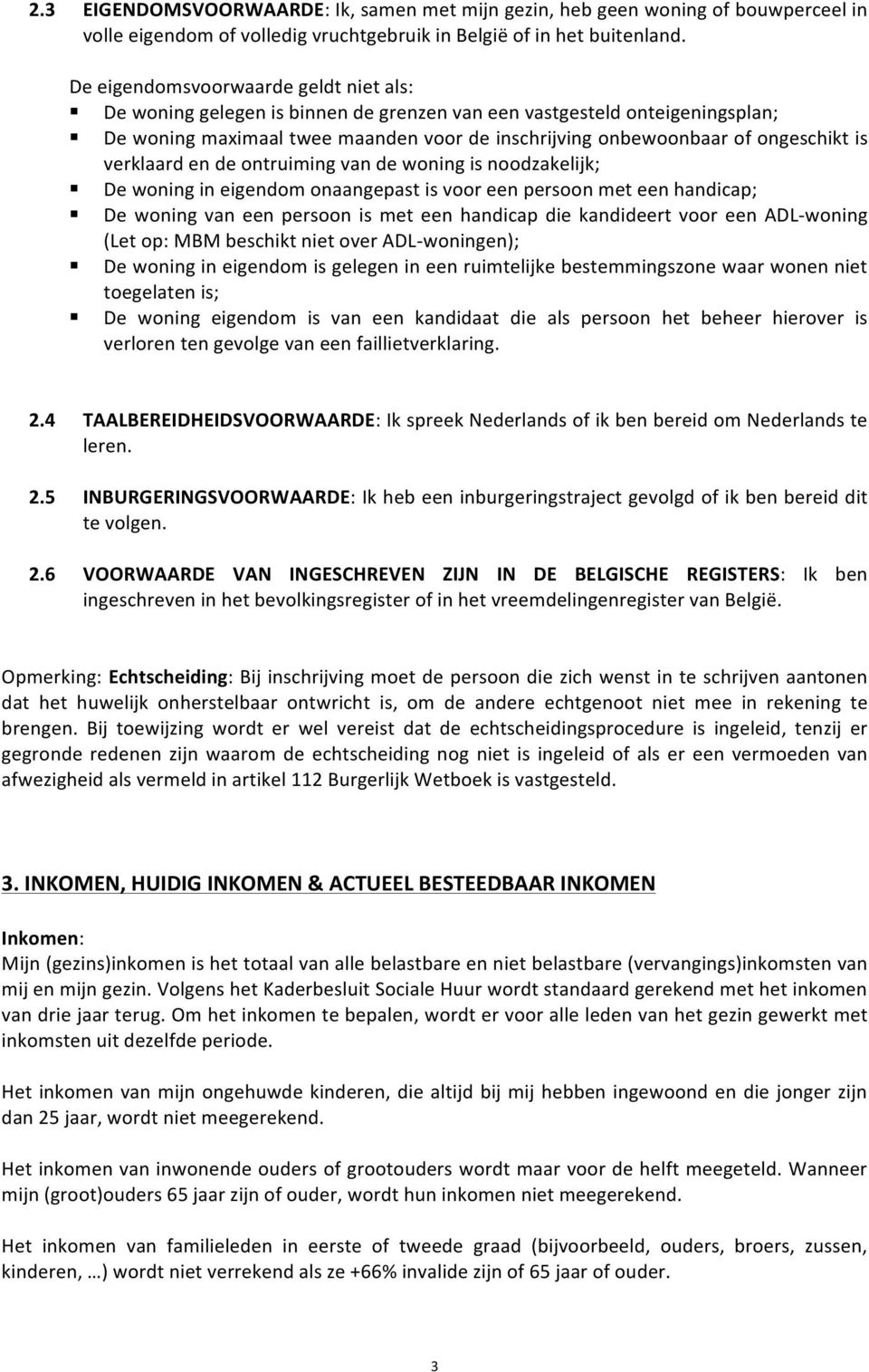 verklaard en de ontruiming van de woning is noodzakelijk; De woning in eigendom onaangepast is voor een persoon met een handicap; De woning van een persoon is met een handicap die kandideert voor een