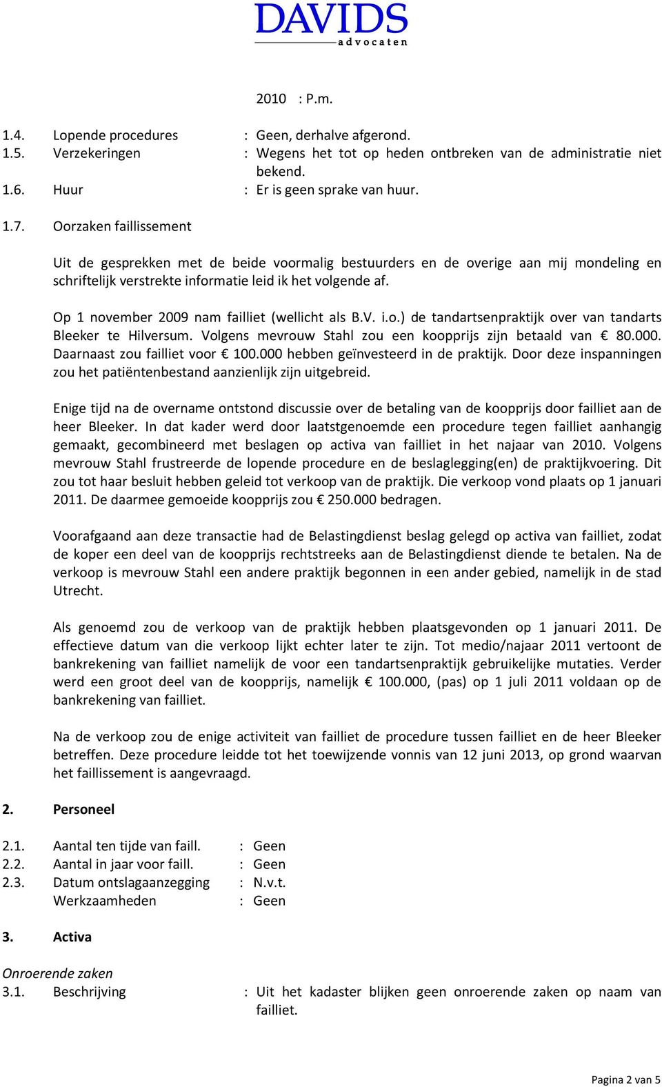 Op 1 november 2009 nam failliet (wellicht als B.V. i.o.) de tandartsenpraktijk over van tandarts Bleeker te Hilversum. Volgens mevrouw Stahl zou een koopprijs zijn betaald van 80.000.