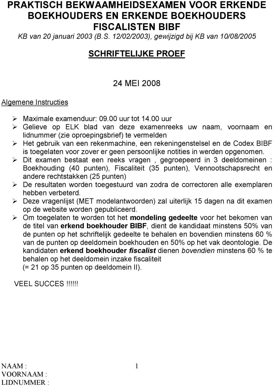 00 uur Gelieve op ELK blad van deze examenreeks uw naam, voornaam en lidnummer (zie oproepingsbrief) te vermelden Het gebruik van een rekenmachine, een rekeningenstelsel en de Codex BIBF is