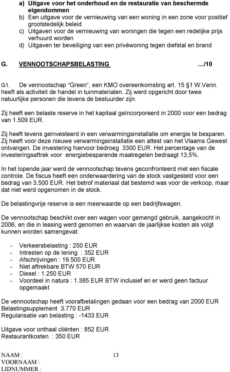 De vennootschap Green, een KMO overeenkomsting art. 15 1 W.Venn. heeft als activiteit de handel in tuinmaterialen. Zij werd opgericht door twee natuurlijke personen die tevens de bestuurder zijn.