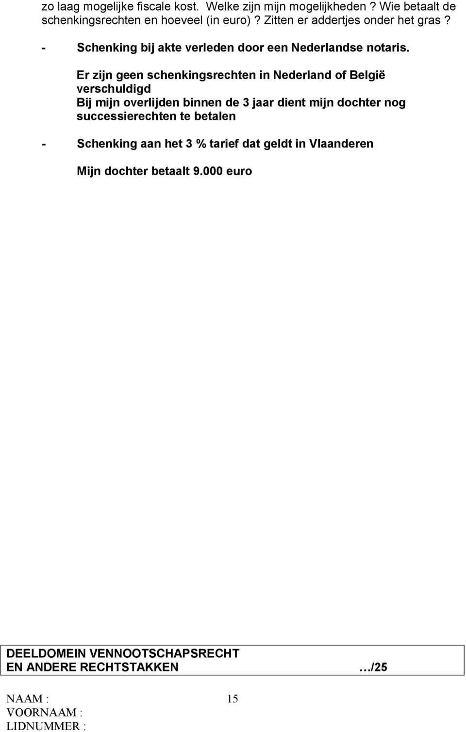 Er zijn geen schenkingsrechten in Nederland of België verschuldigd Bij mijn overlijden binnen de 3 jaar dient mijn dochter nog