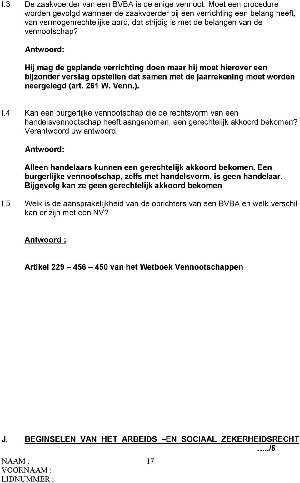 Hij mag de geplande verrichting doen maar hij moet hierover een bijzonder verslag opstellen dat samen met de jaarrekening moet worden neergelegd (art. 261 W. Venn.). I.