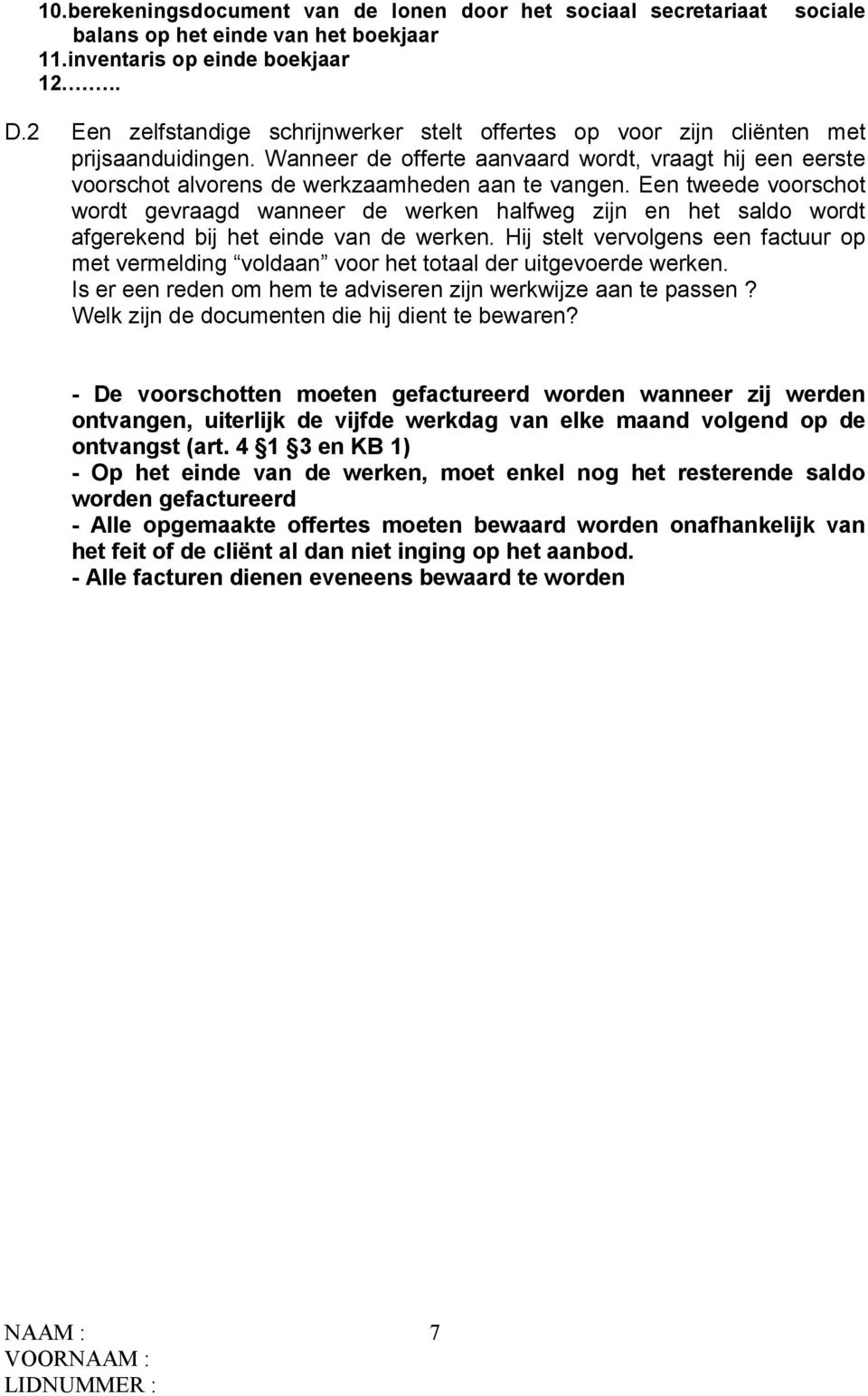 Een tweede voorschot wordt gevraagd wanneer de werken halfweg zijn en het saldo wordt afgerekend bij het einde van de werken.