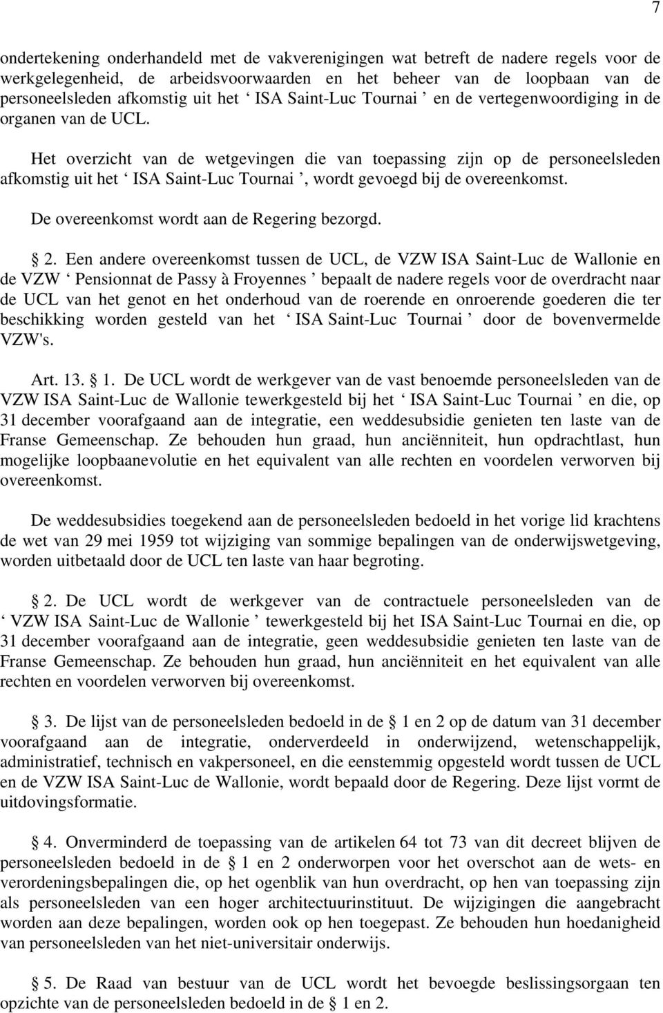 Het overzicht van de wetgevingen die van toepassing zijn op de personeelsleden afkomstig uit het ISA Saint-Luc Tournai, wordt gevoegd bij de overeenkomst.
