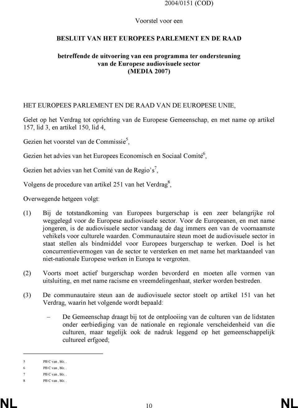 de Commissie 5, Gezien het advies van het Europees Economisch en Sociaal Comité 6, Gezien het advies van het Comité van de Regio s 7, Volgens de procedure van artikel 251 van het Verdrag 8,