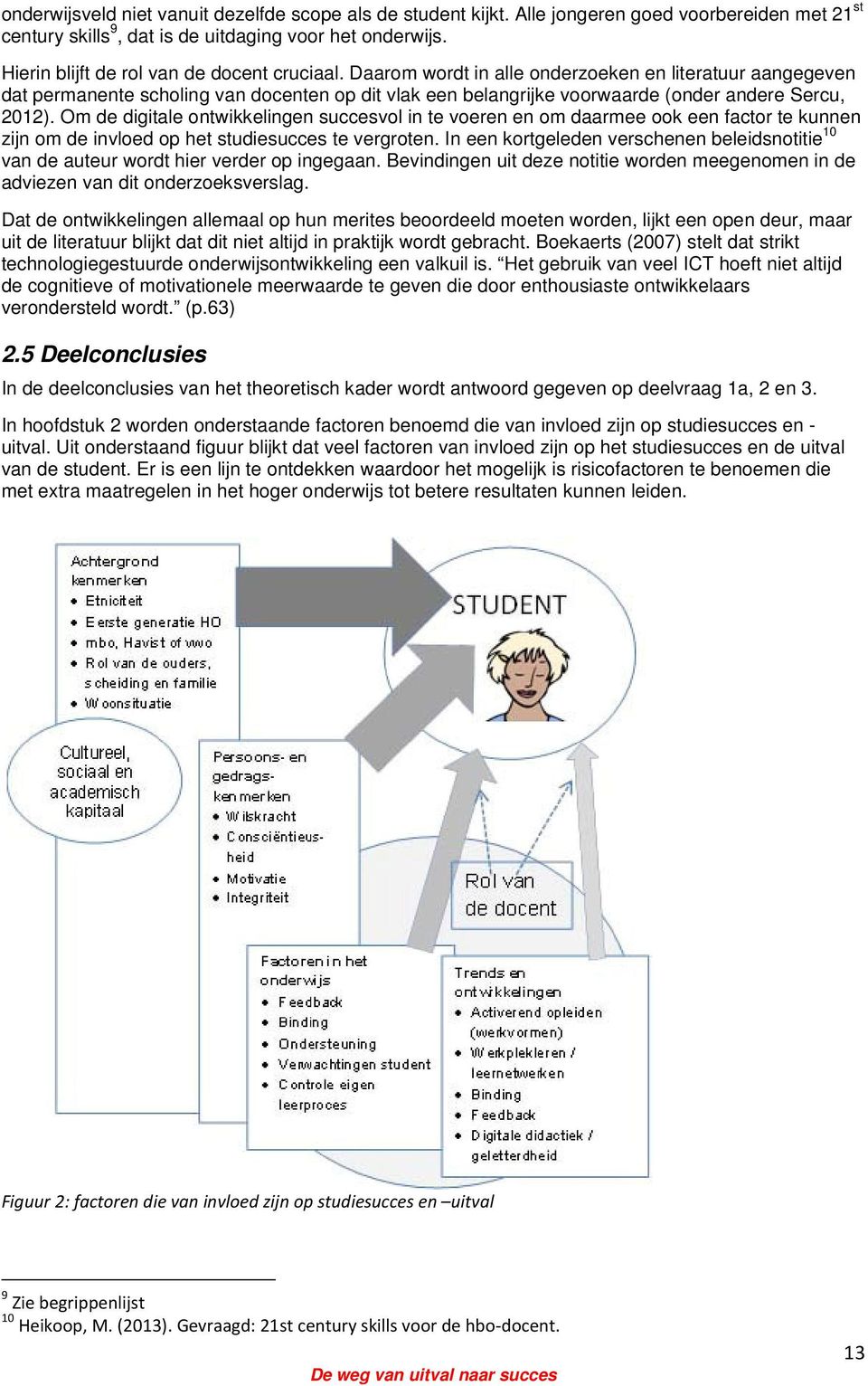 Daarom wordt in alle onderzoeken en literatuur aangegeven dat permanente scholing van docenten op dit vlak een belangrijke voorwaarde (onder andere Sercu, 2012).