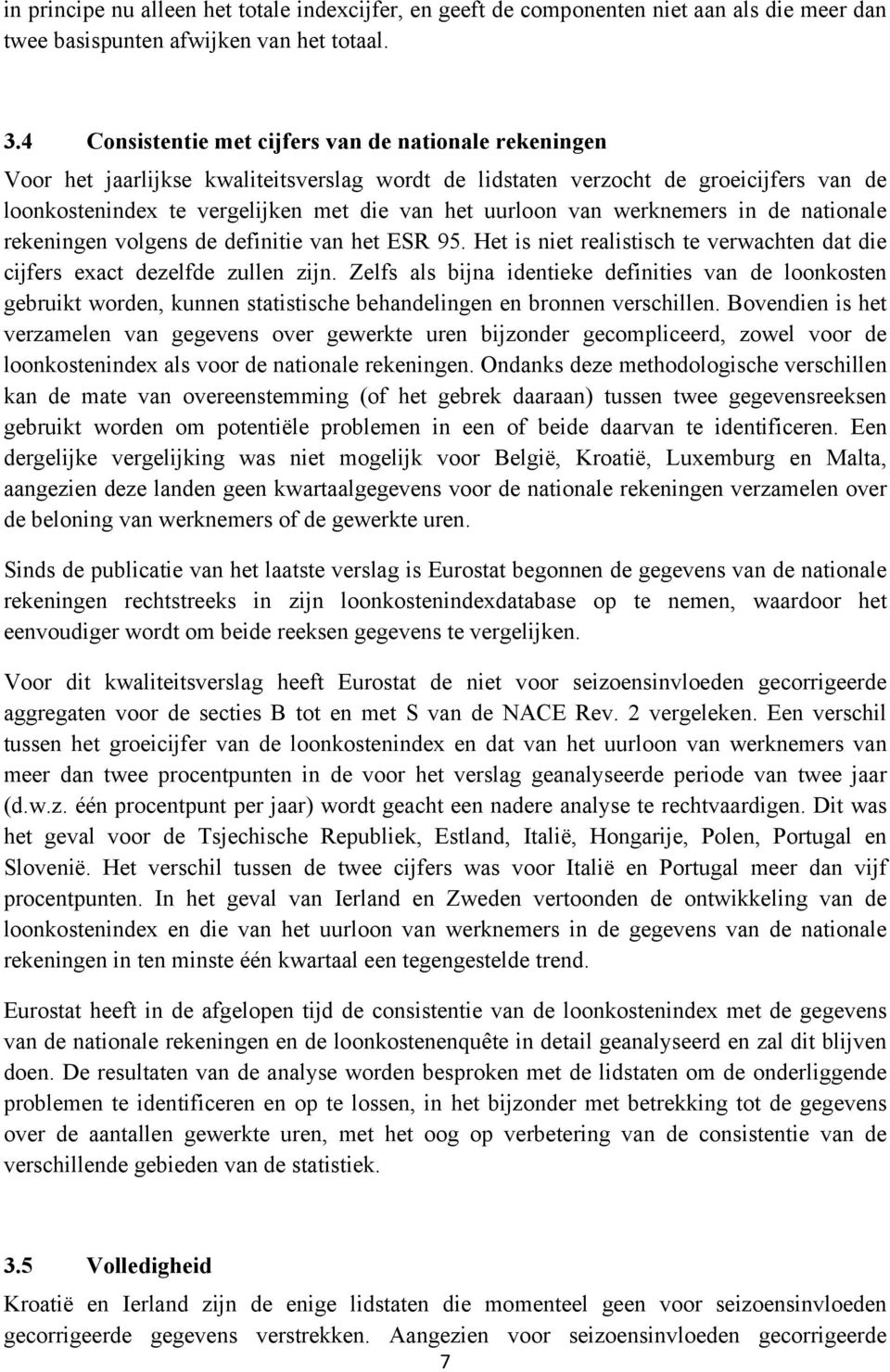 van werknemers in de nationale rekeningen volgens de definitie van het ESR 95. Het is niet realistisch te verwachten dat die cijfers exact dezelfde zullen zijn.