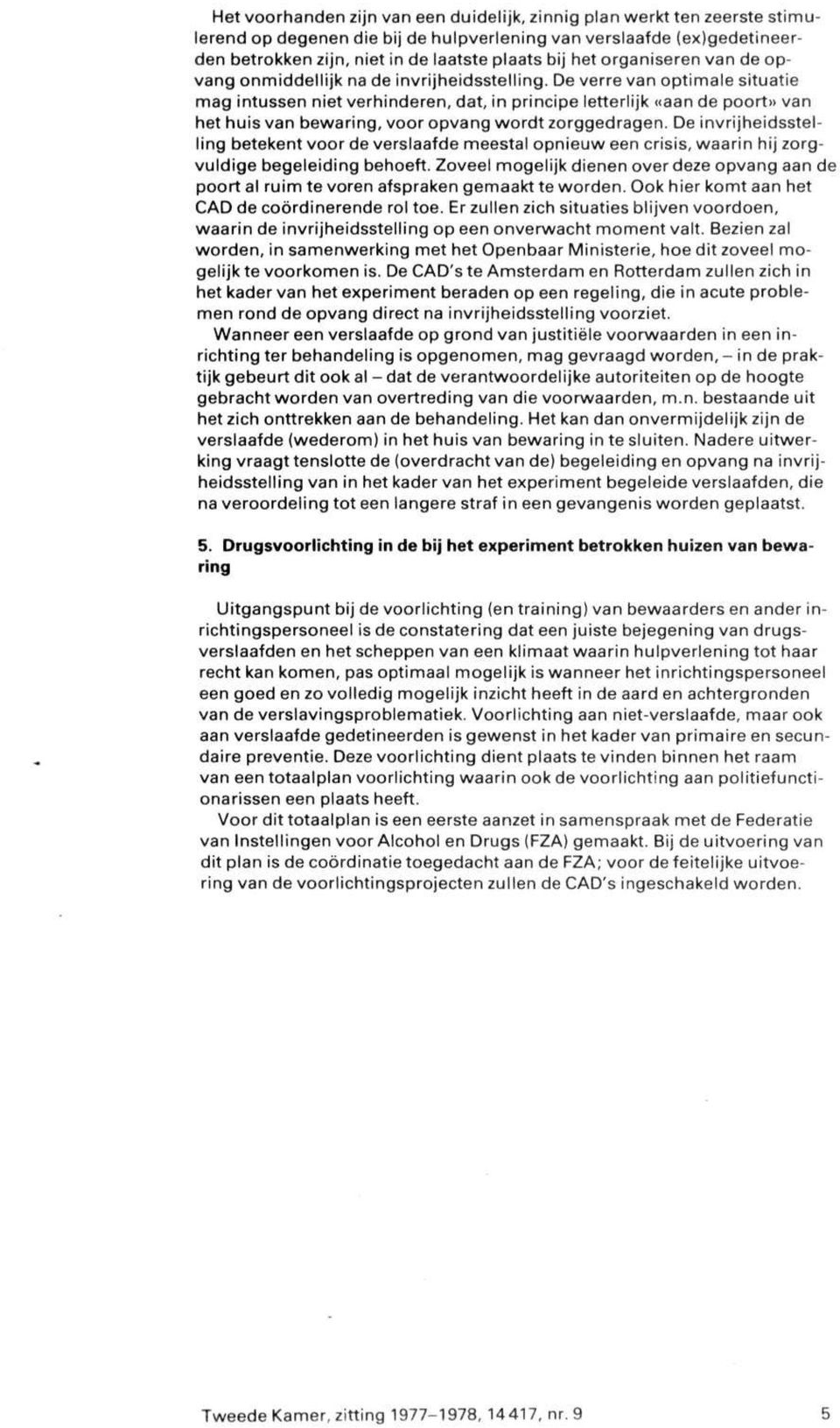 De verre van optimale situatie mag intussen niet verhinderen, dat, in principe letterlijk «aan de poort» van het huis van bewaring, voor opvang wordt zorggedragen.