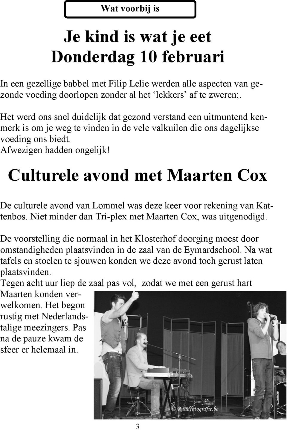 Culturele avond met Maarten Cox De culturele avond van Lommel was deze keer voor rekening van Kattenbos. Niet minder dan Tri-plex met Maarten Cox, was uitgenodigd.