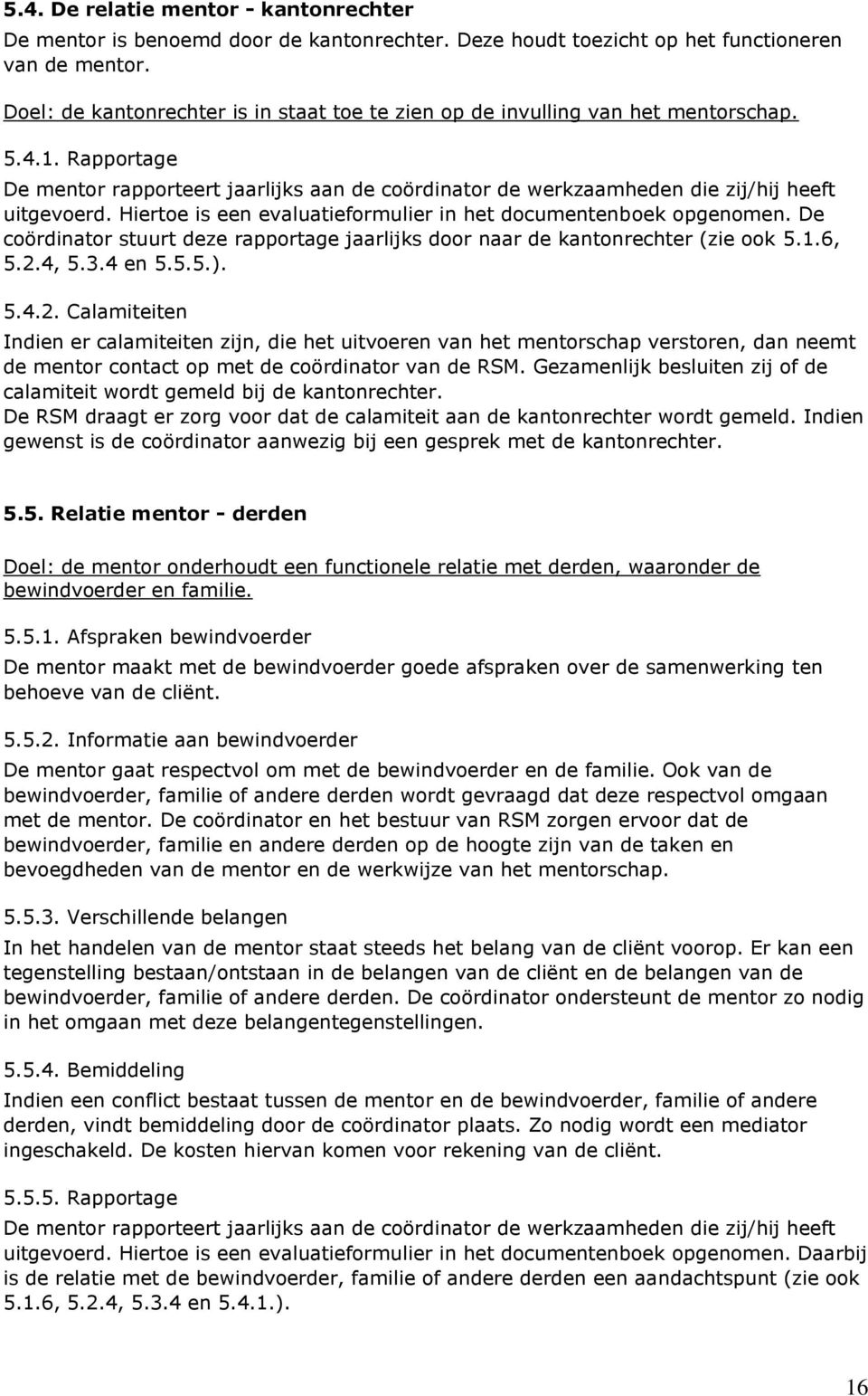 Hiertoe is een evaluatieformulier in het documentenboek opgenomen. De coördinator stuurt deze rapportage jaarlijks door naar de kantonrechter (zie ook 5.1.6, 5.2.