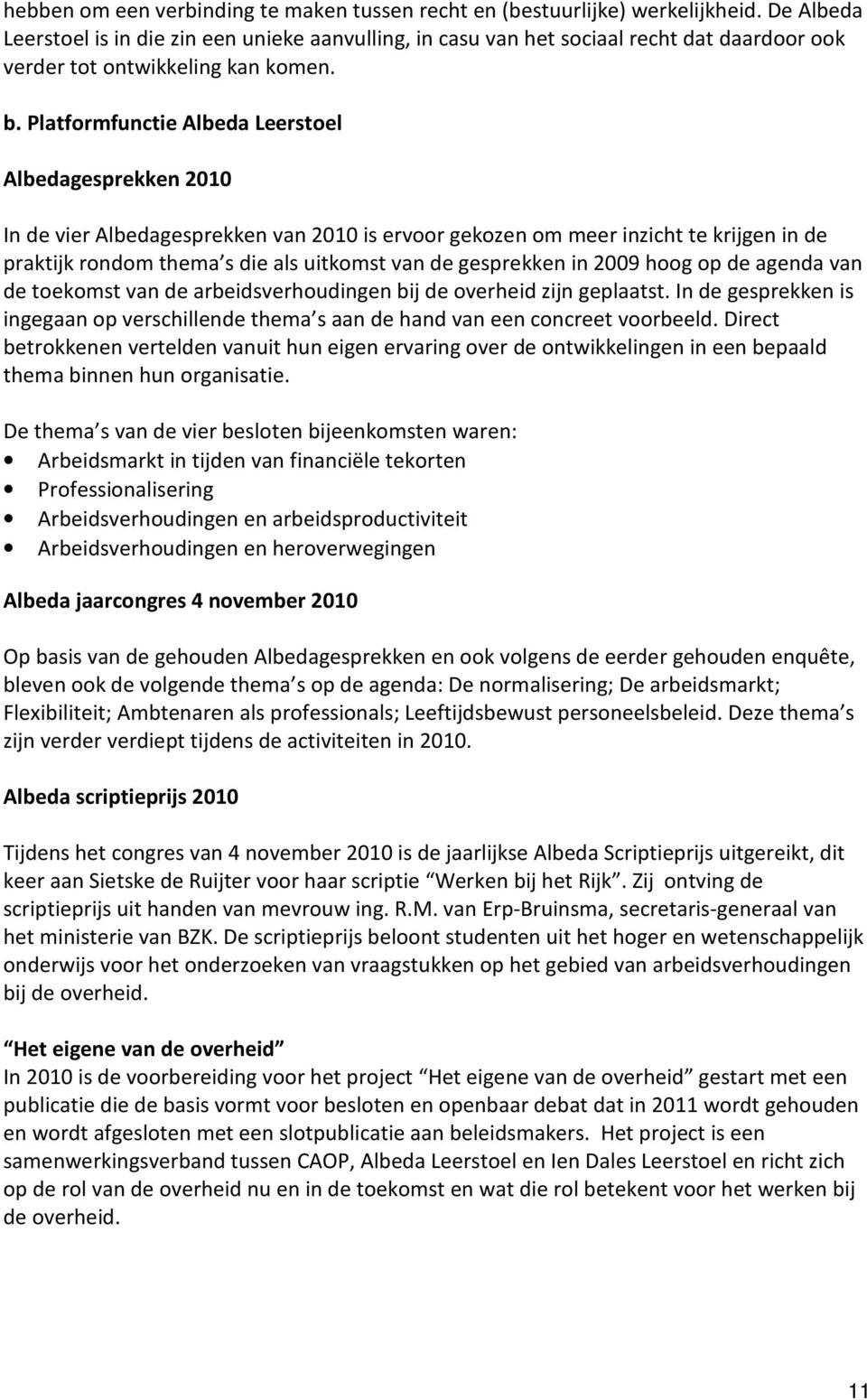 Platformfunctie Albeda Leerstoel Albedagesprekken 2010 In de vier Albedagesprekken van 2010 is ervoor gekozen om meer inzicht te krijgen in de praktijk rondom thema s die als uitkomst van de