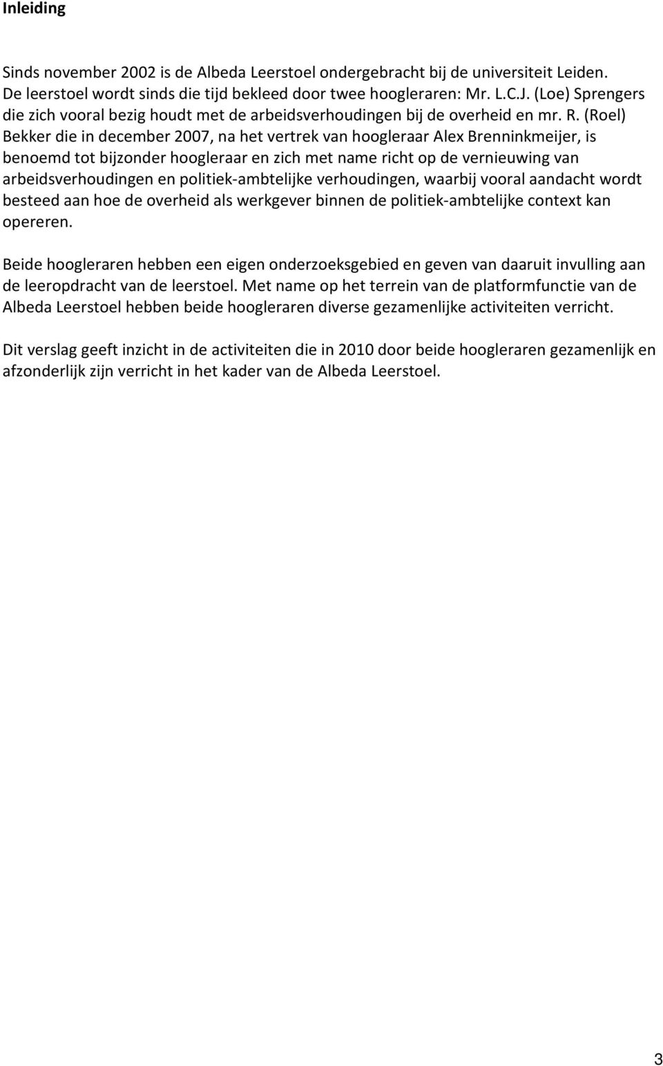 (Roel) Bekker die in december 2007, na het vertrek van hoogleraar Alex Brenninkmeijer, is benoemd tot bijzonder hoogleraar en zich met name richt op de vernieuwing van arbeidsverhoudingen en