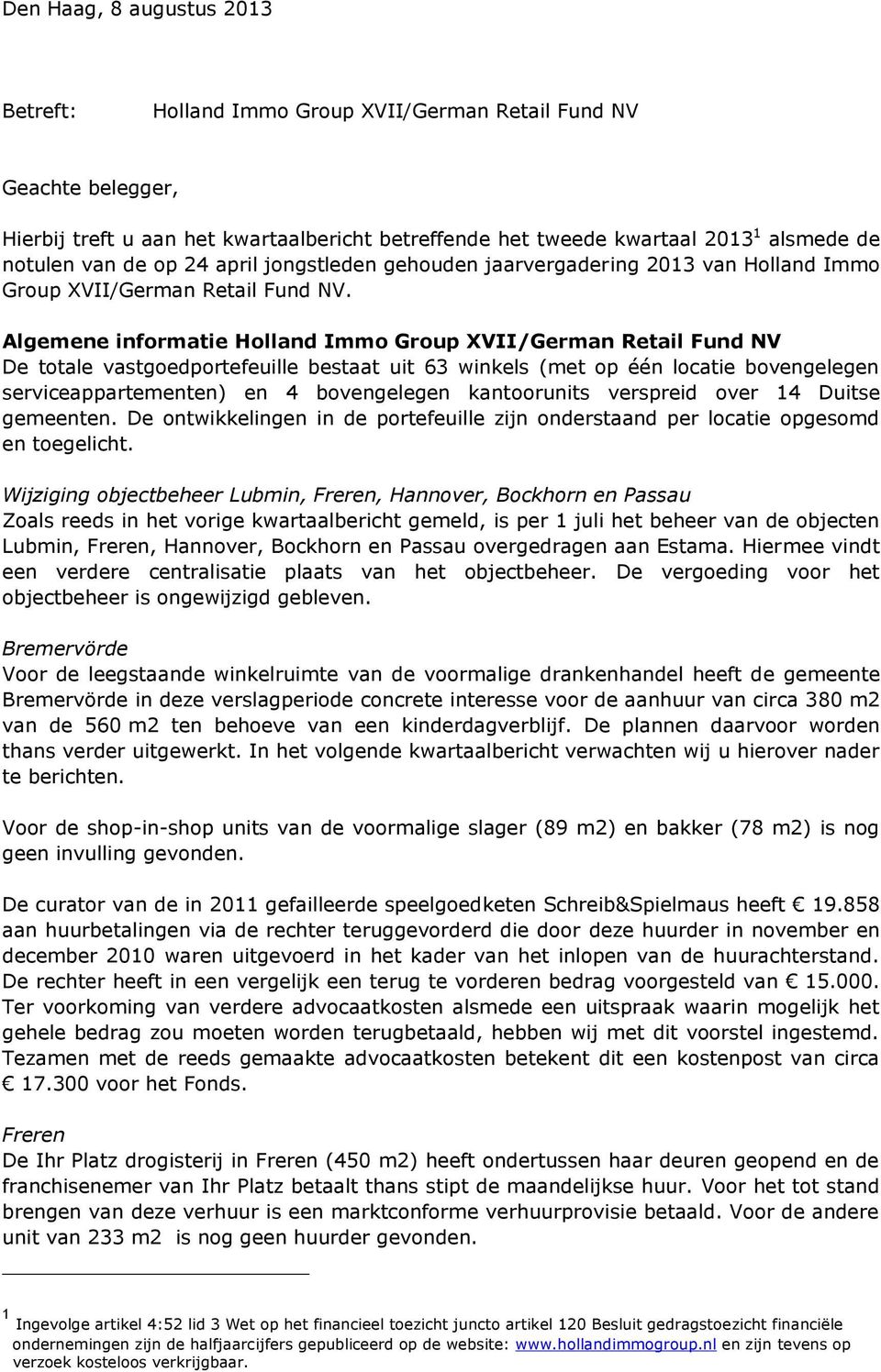 Algemene informatie Holland Immo Group XVII/German Retail Fund NV De totale vastgoedportefeuille bestaat uit 63 winkels (met op één locatie bovengelegen serviceappartementen) en 4 bovengelegen