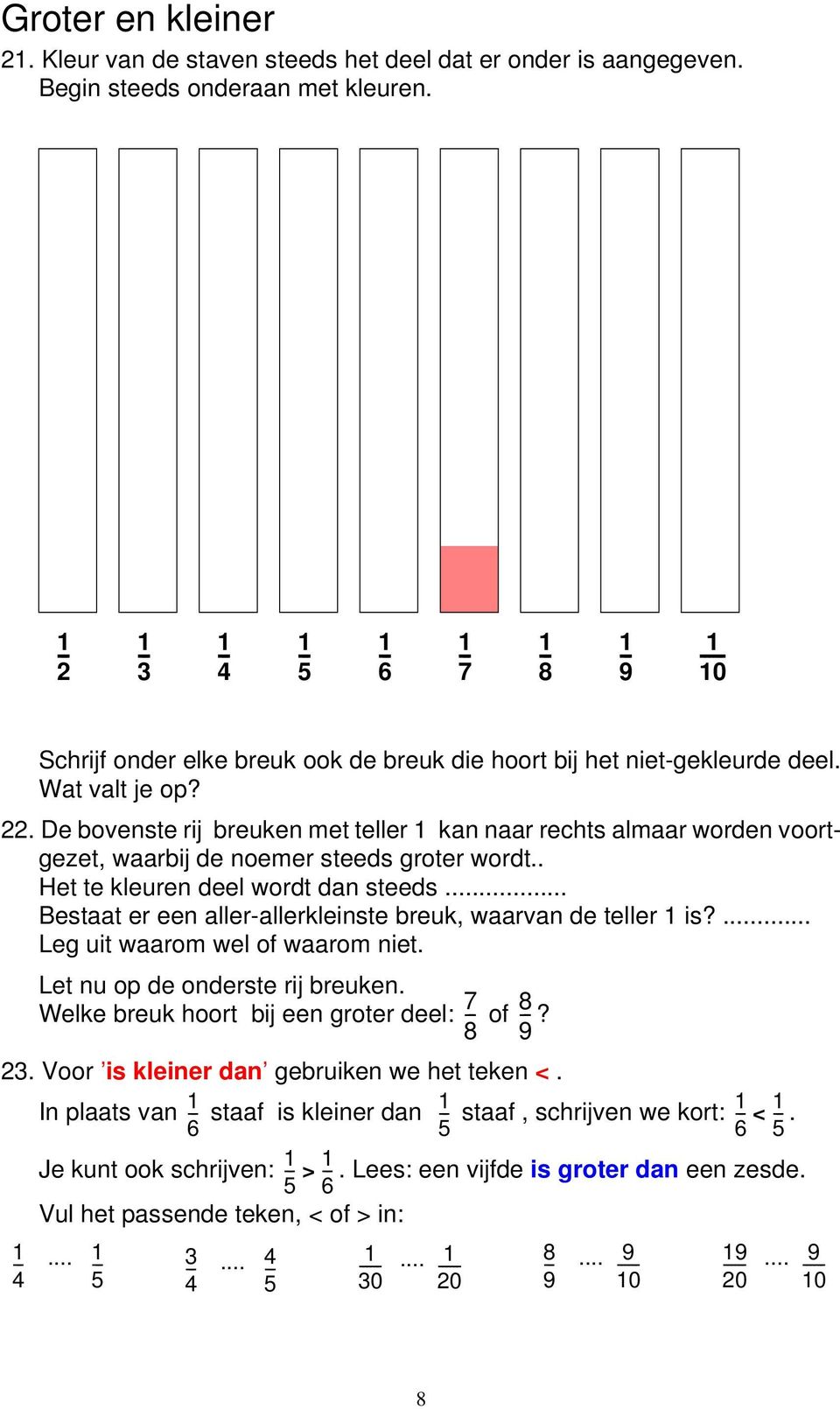 .. Bestaat er ee aller-allerkleiste breuk, waarva de teller is?... Leg uit waarom wel of waarom iet. Let u op de oderste rij breuke. Welke breuk hoort bij ee groter deel: of?