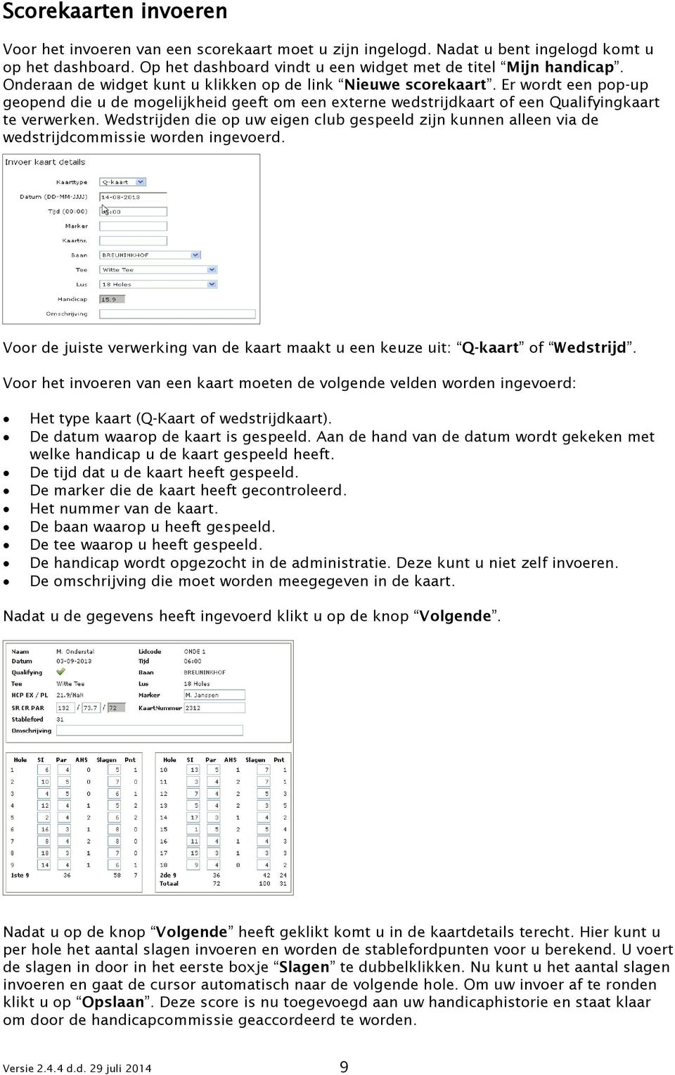 Wedstrijden die op uw eigen club gespeeld zijn kunnen alleen via de wedstrijdcommissie worden ingevoerd. Voor de juiste verwerking van de kaart maakt u een keuze uit: Q-kaart of Wedstrijd.