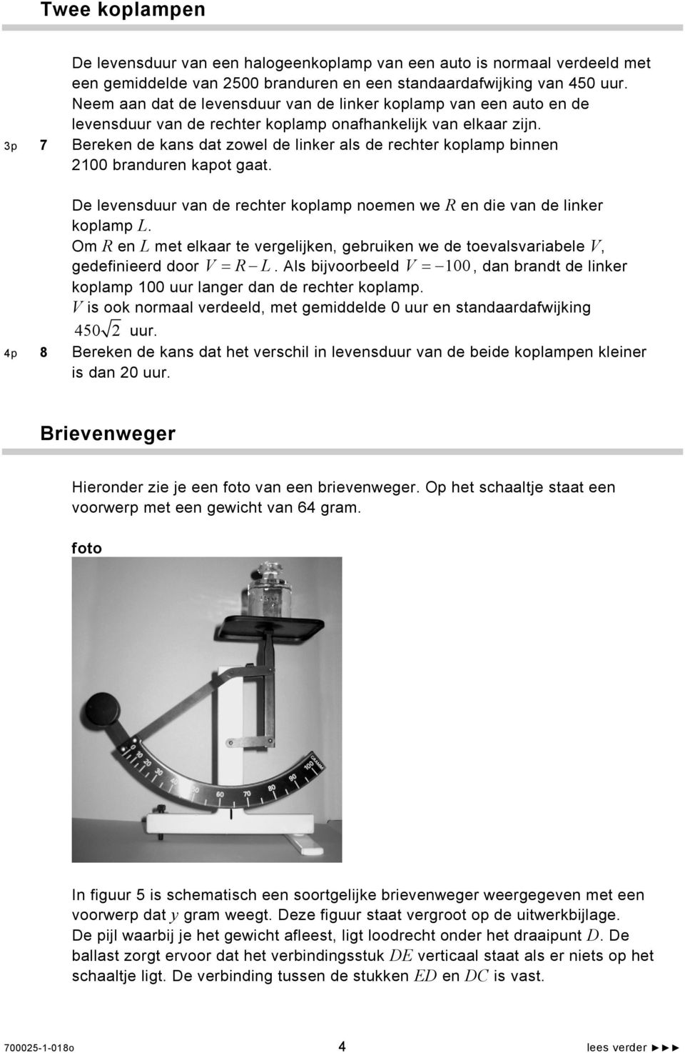 p 7 Bereke de kas dat zowel de liker als de rechter koplamp bie 00 bradure kapot gaat. De levesduur va de rechter koplamp oeme we R e die va de liker koplamp L.