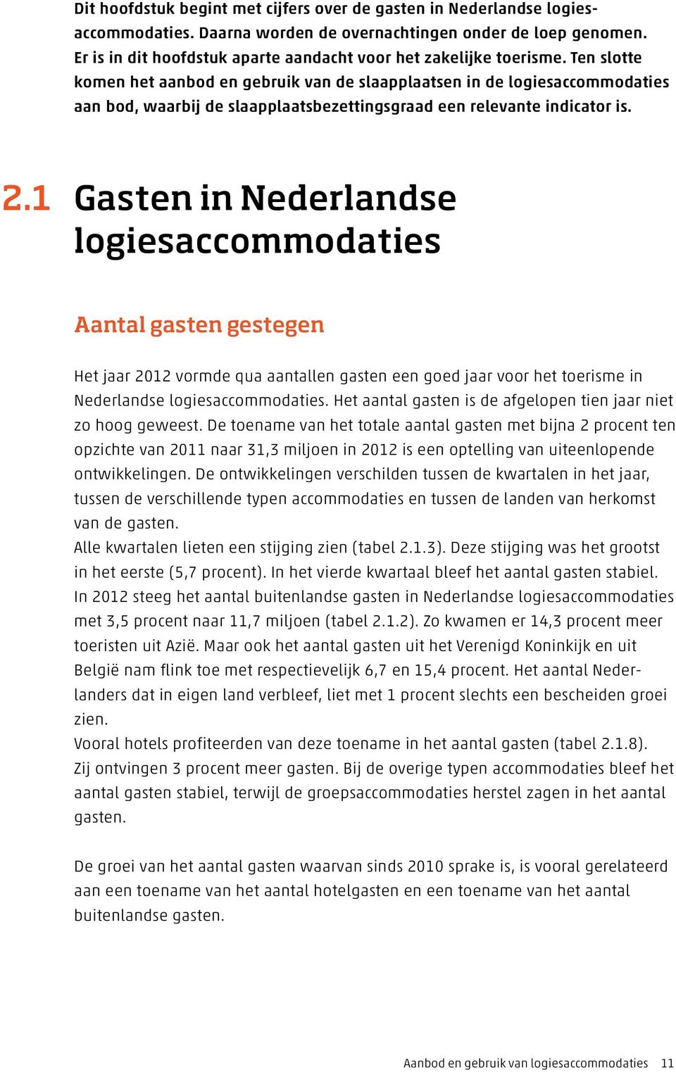 Ten slotte komen het aanbod en gebruik van de slaapplaatsen in de logiesaccommodaties aan bod, waarbij de slaapplaatsbezettingsgraad een relevante indicator is. 2.