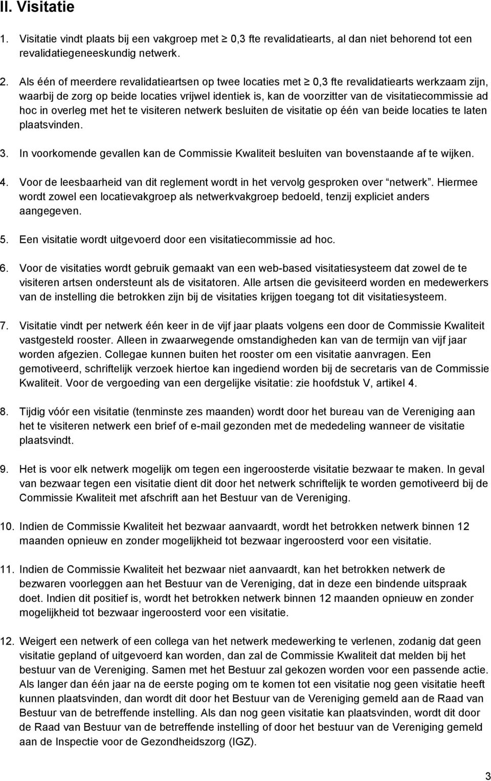 hoc in overleg met het te visiteren netwerk besluiten de visitatie op één van beide locaties te laten plaatsvinden. 3.