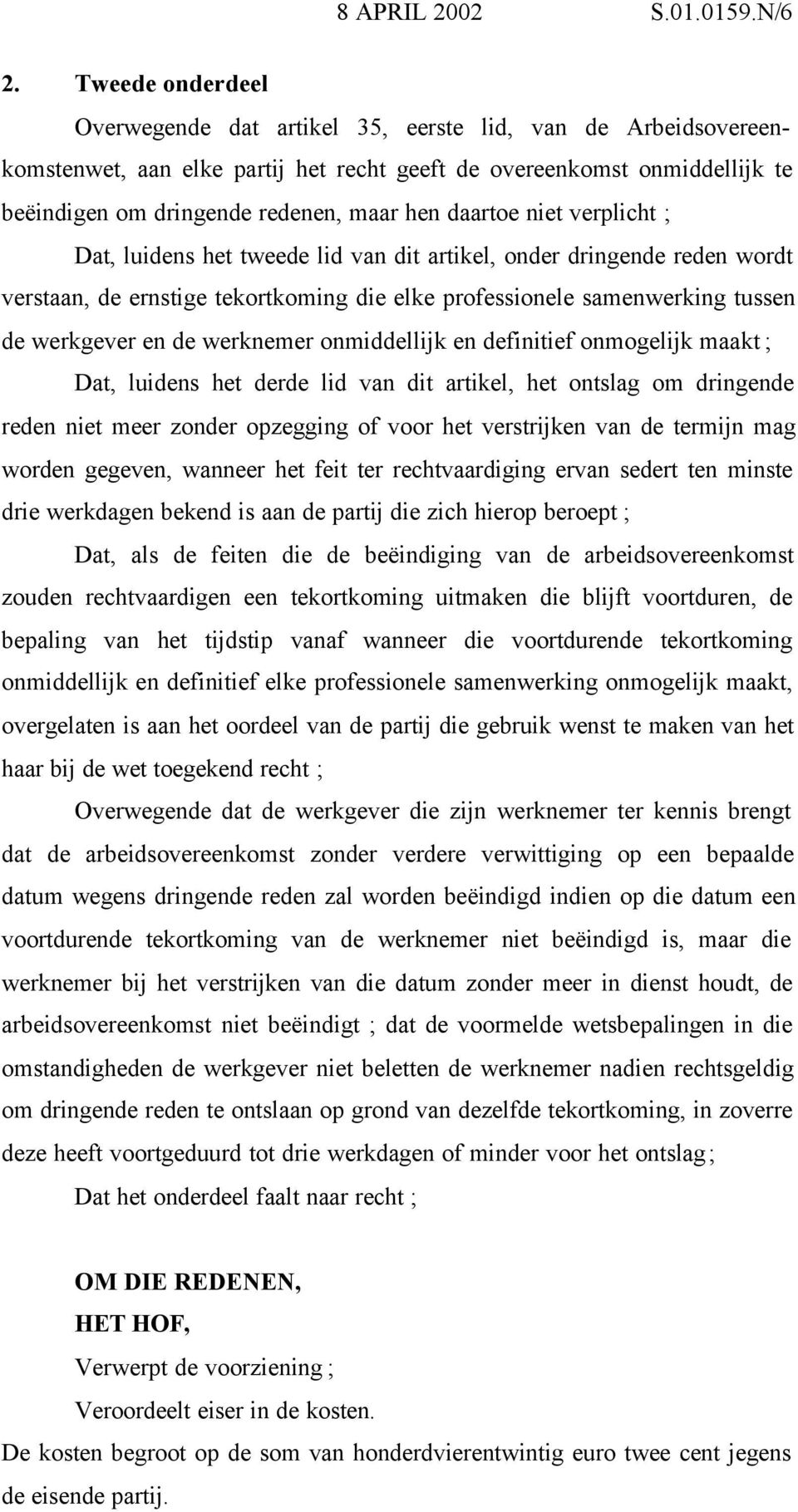 daartoe niet verplicht ; Dat, luidens het tweede lid van dit artikel, onder dringende reden wordt verstaan, de ernstige tekortkoming die elke professionele samenwerking tussen de werkgever en de