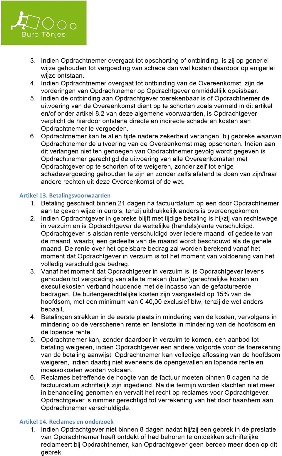 Indien de ontbinding aan Opdrachtgever toerekenbaar is of Opdrachtnemer de uitvoering van de Overeenkomst dient op te schorten zoals vermeld in dit artikel en/of onder artikel 8.