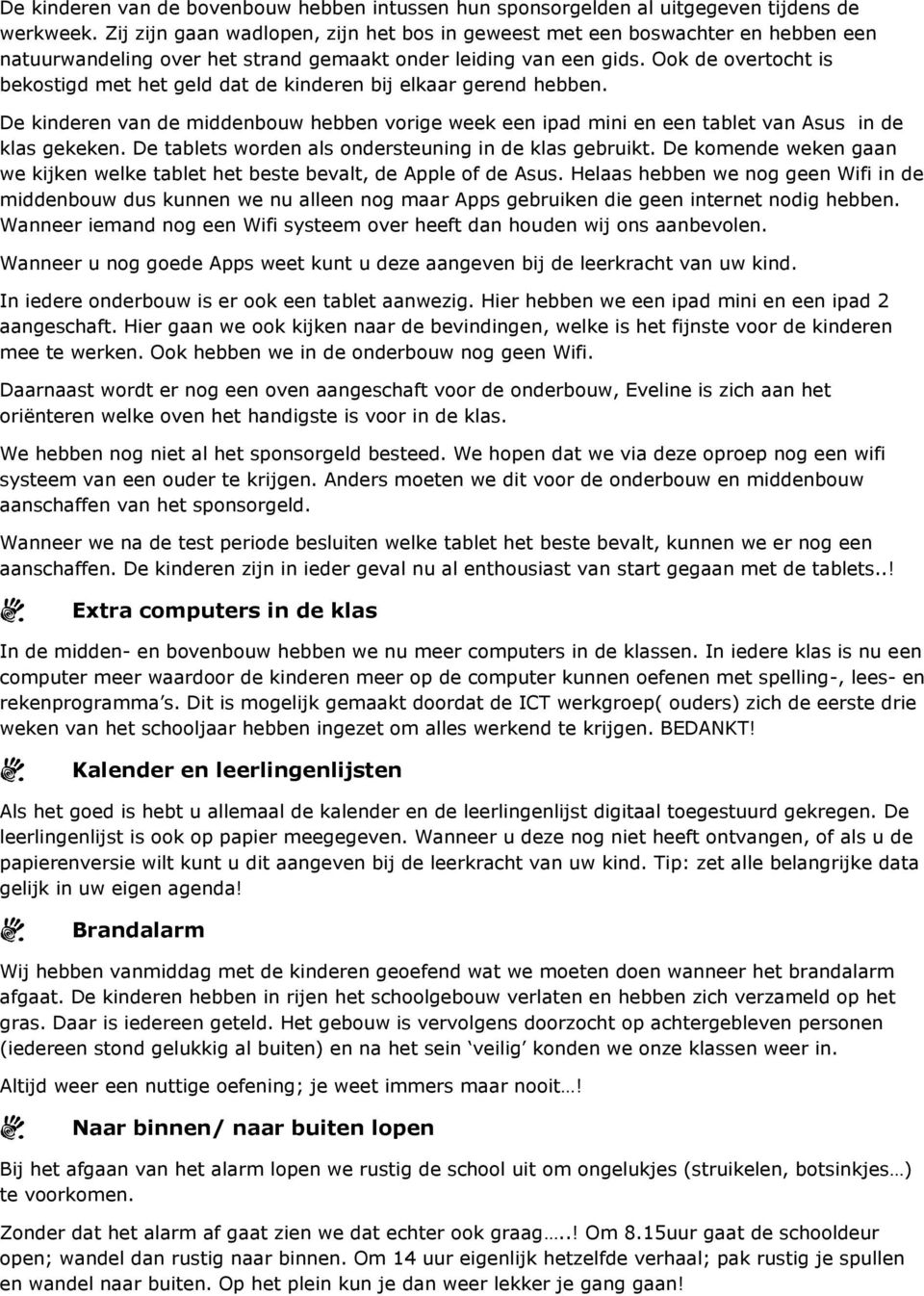 Ook de overtocht is bekostigd met het geld dt de kinderen bij elkr gerend hebben. De kinderen vn de middenbouw hebben vorige week een ipd mini en een tblet vn Asus in de kls gekeken.