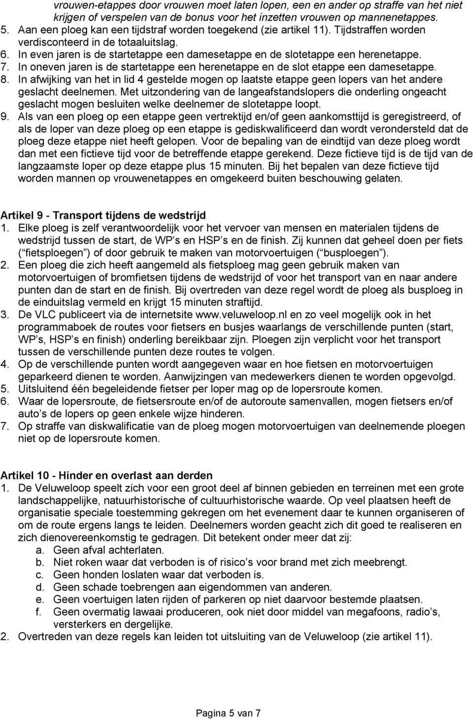 In even jaren is de startetappe een damesetappe en de slotetappe een herenetappe. 7. In oneven jaren is de startetappe een herenetappe en de slot etappe een damesetappe. 8.