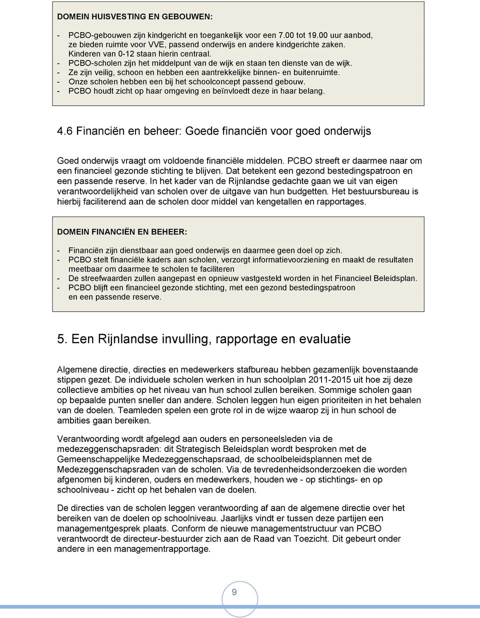 - Onze scholen hebben een bij het schoolconcept passend gebouw. - PCBO houdt zicht op haar omgeving en beïnvloedt deze in haar belang. 4.