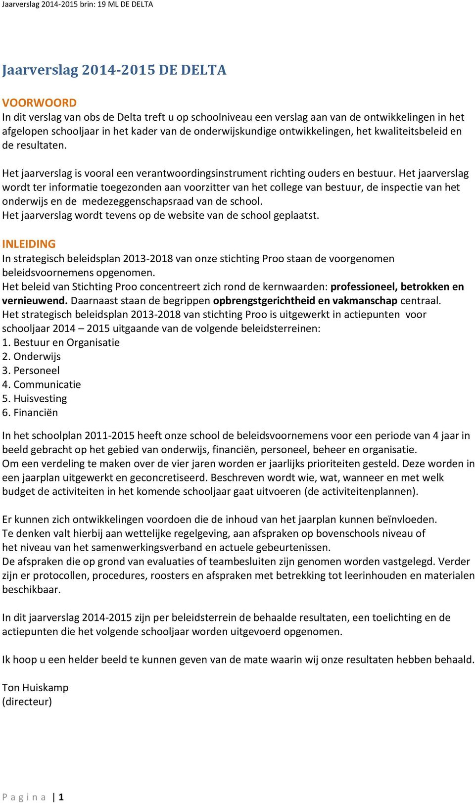 Het jaarverslag wordt ter informatie toegezonden aan voorzitter van het college van bestuur, de inspectie van het onderwijs en de medezeggenschapsraad van de school.