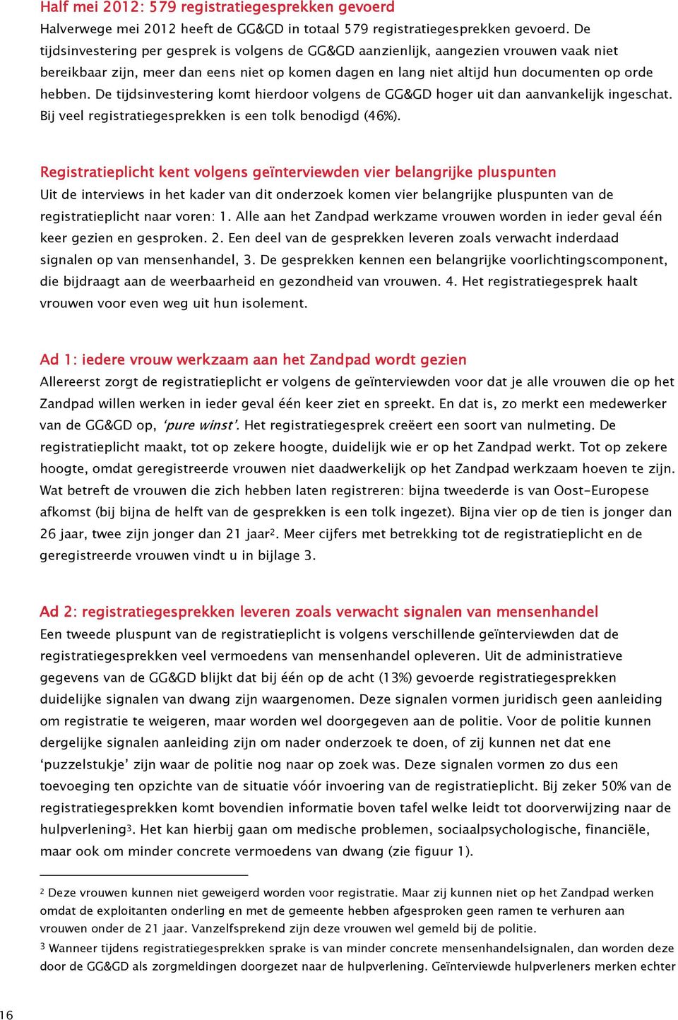 De tijdsinvestering komt hierdoor volgens de GG&GD hoger uit dan aanvankelijk ingeschat. Bij veel registratiegesprekken is een tolk benodigd (46%).