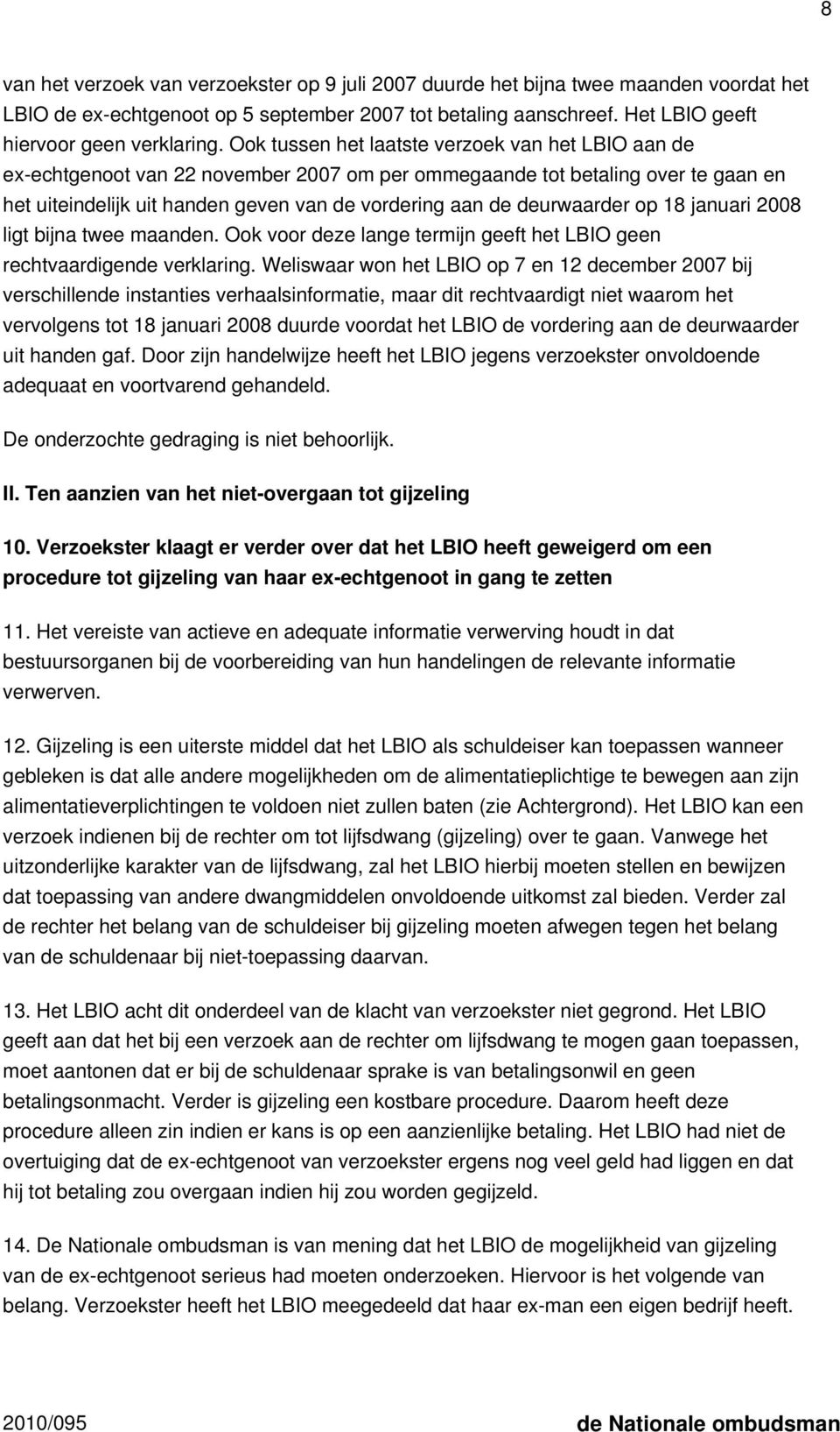 deurwaarder op 18 januari 2008 ligt bijna twee maanden. Ook voor deze lange termijn geeft het LBIO geen rechtvaardigende verklaring.