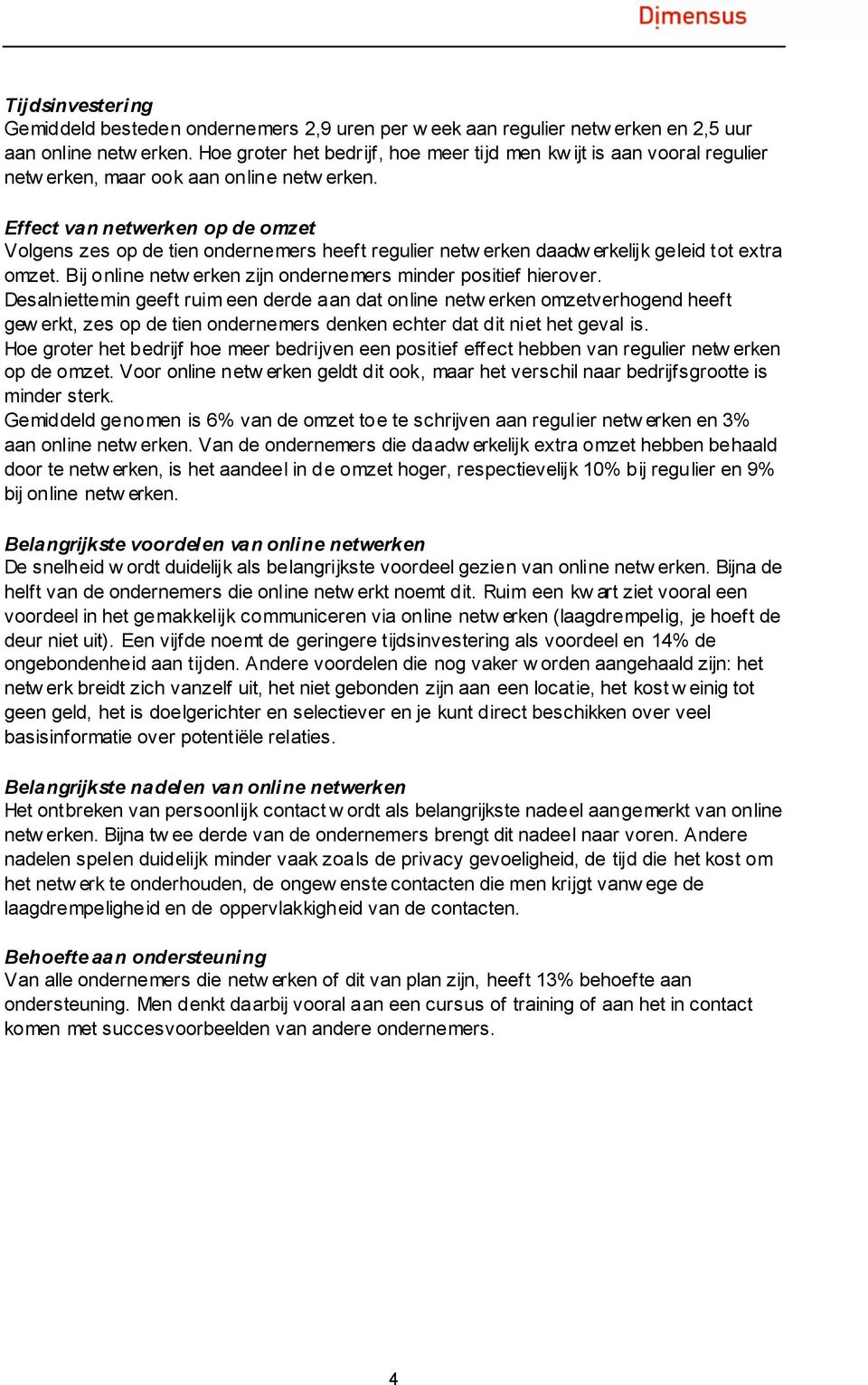 Effect van netwerken op de omzet Volgens zes op de tien ondernemers heeft regulier netw erken daadw erkelijk geleid tot extra omzet. Bij online netw erken zijn ondernemers minder positief hierover.