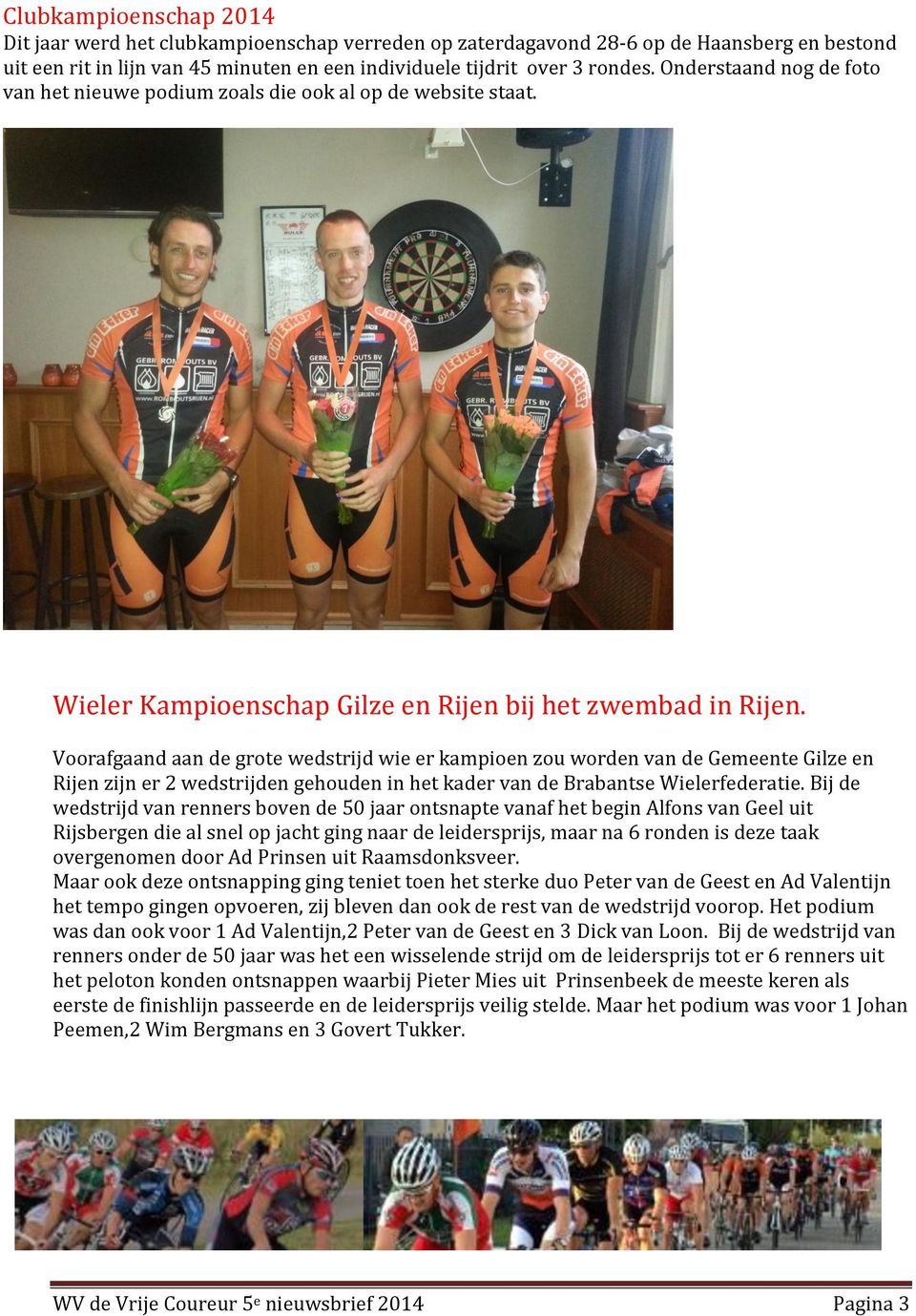Voorafgaand aan de grote wedstrijd wie er kampioen zou worden van de Gemeente Gilze en Rijen zijn er 2 wedstrijden gehouden in het kader van de Brabantse Wielerfederatie.