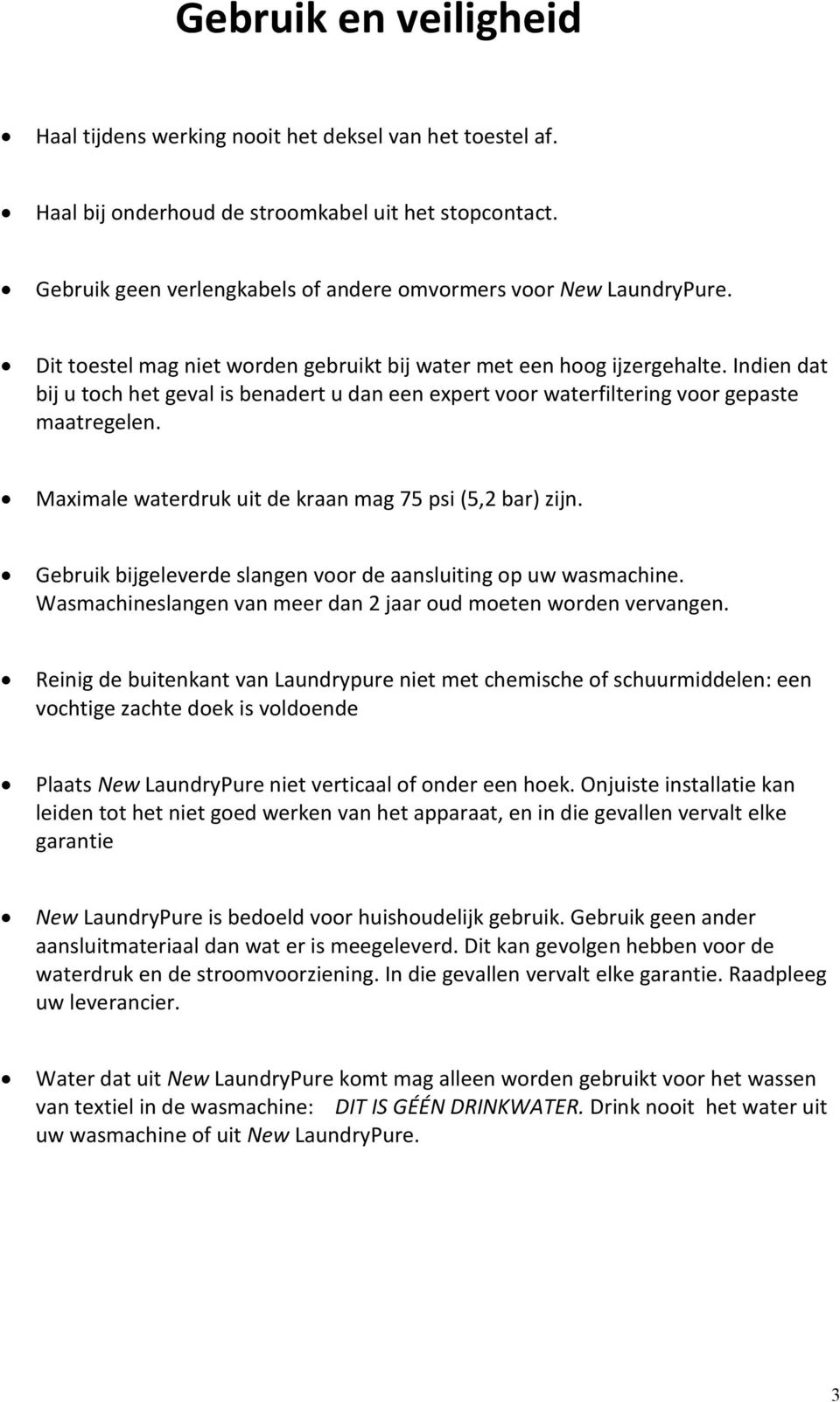 Indien dat bij u toch het geval is benadert u dan een expert voor waterfiltering voor gepaste maatregelen. Maximale waterdruk uit de kraan mag 75 psi (5,2 bar) zijn.