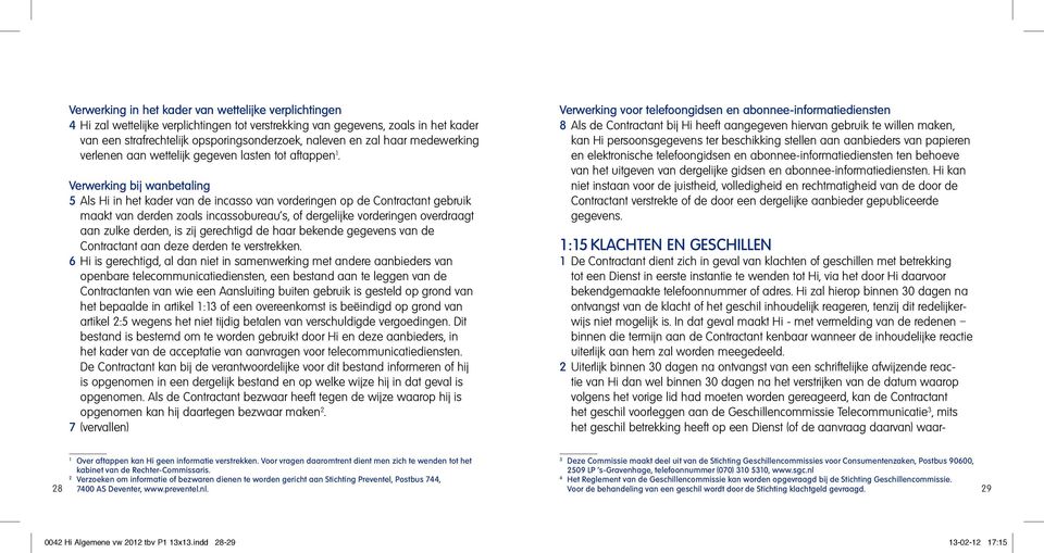 Verwerking bij wanbetaling 5 Als Hi in het kader van de incasso van vorderingen op de Contractant gebruik maakt van derden zoals incassobureau s, of dergelijke vorderingen overdraagt aan zulke