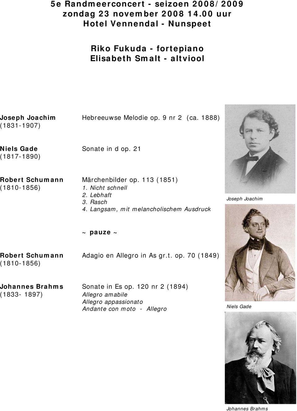 1888) (1831-1907) Niels Gade Sonate in d op. 21 (1817-1890) Robert Schumann Märchenbilder op. 113 (1851) (1810-1856) 1. Nicht schnell 2. Lebhaft 3. Rasch 4.