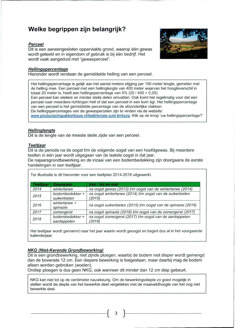 Het hellingspercentage is gelijk aan het aantal meters stijging per 100 meter lengte, gemeten met de helling mee.