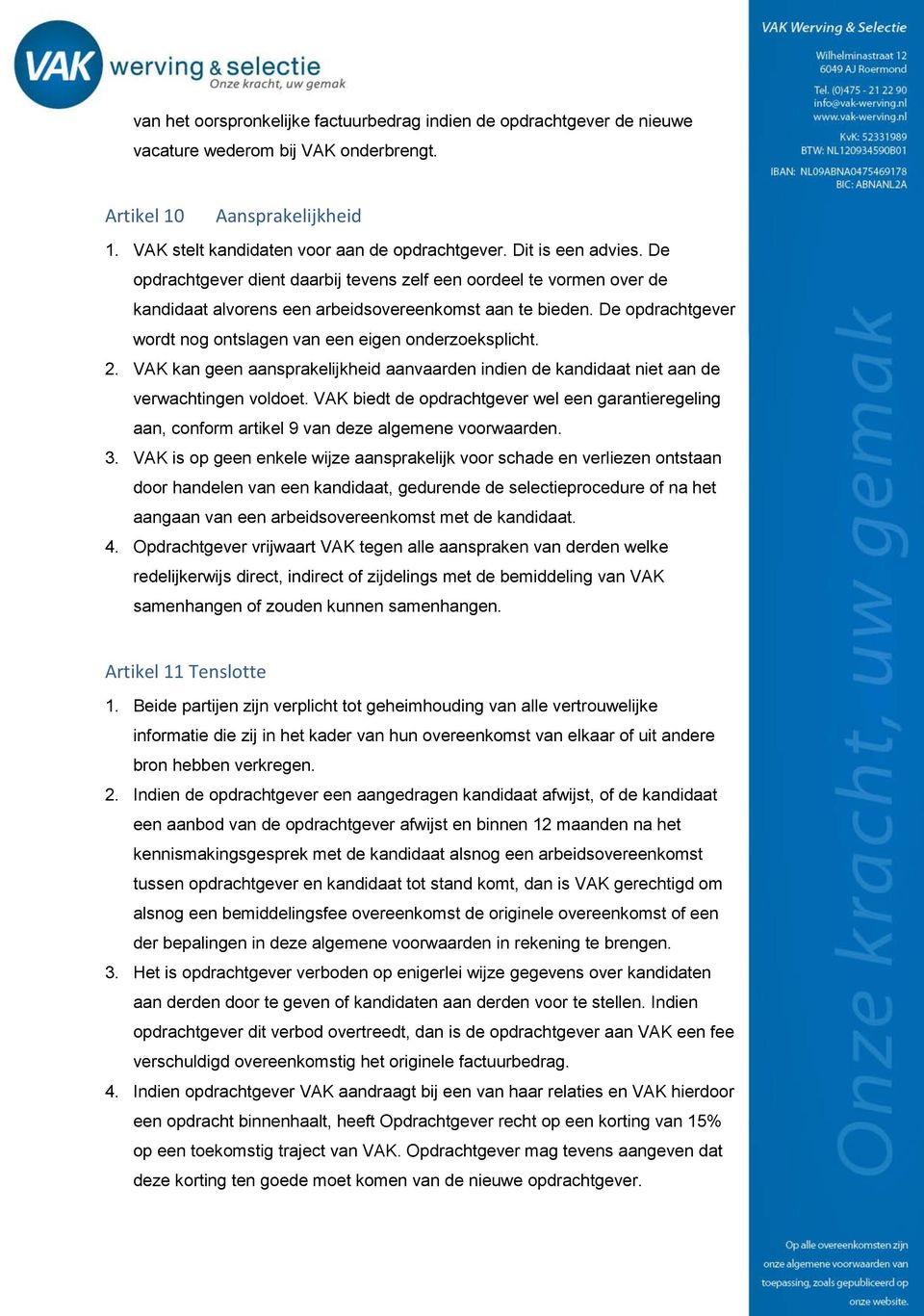 De opdrachtgever wordt nog ontslagen van een eigen onderzoeksplicht. 2. VAK kan geen aansprakelijkheid aanvaarden indien de kandidaat niet aan de verwachtingen voldoet.